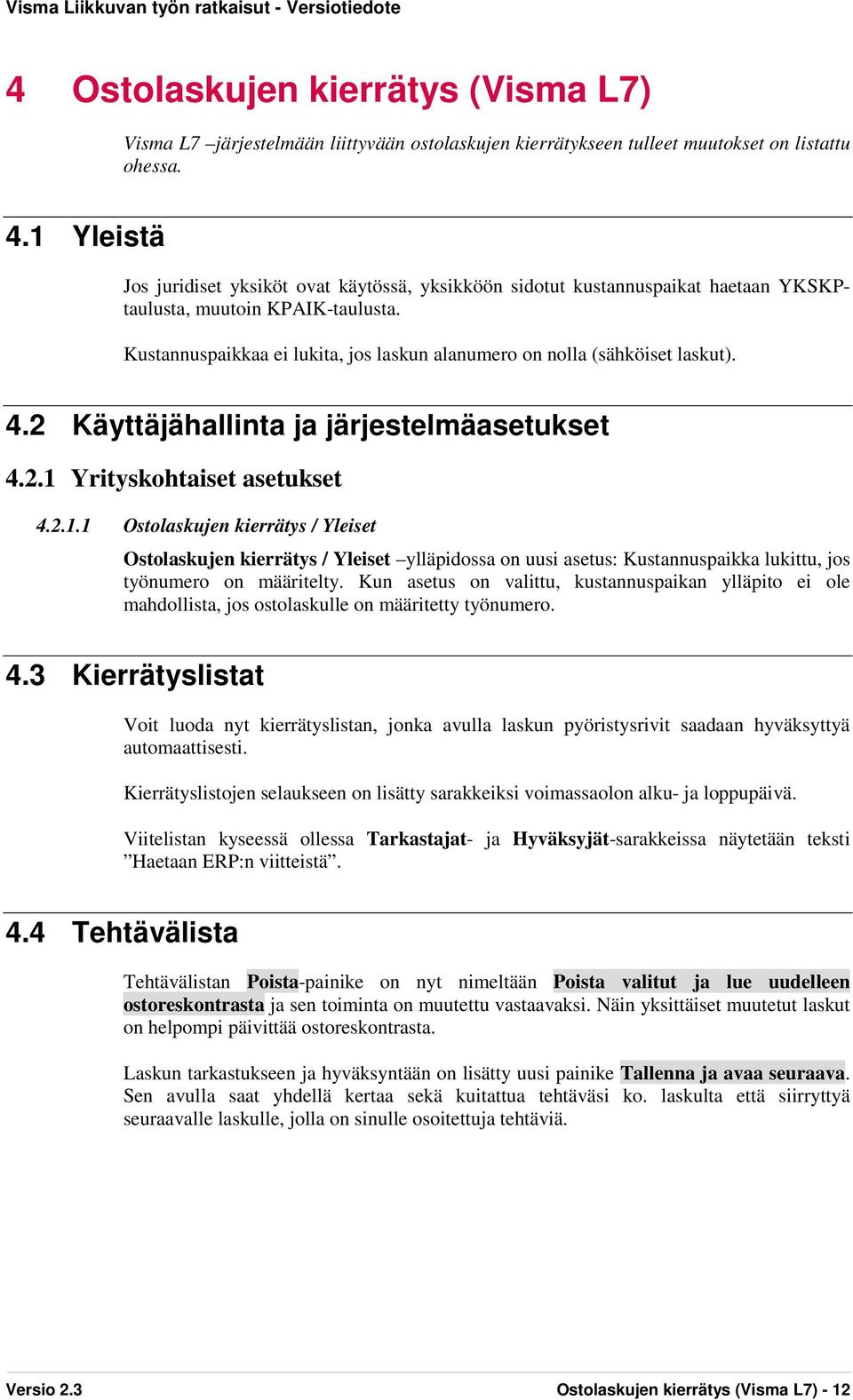 Kustannuspaikkaa ei lukita, jos laskun alanumero on nolla (sähköiset laskut). 4.2 Käyttäjähallinta ja järjestelmäasetukset 4.2.1 