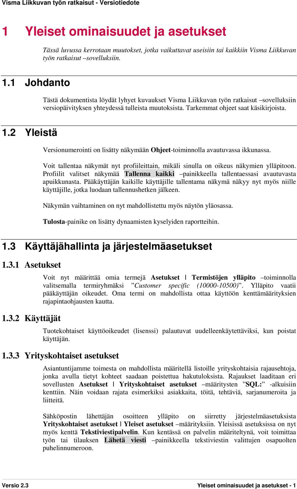 2 Yleistä Versionumerointi on lisätty näkymään Ohjeet-toiminnolla avautuvassa ikkunassa. Voit tallentaa näkymät nyt profiileittain, mikäli sinulla on oikeus näkymien ylläpitoon.