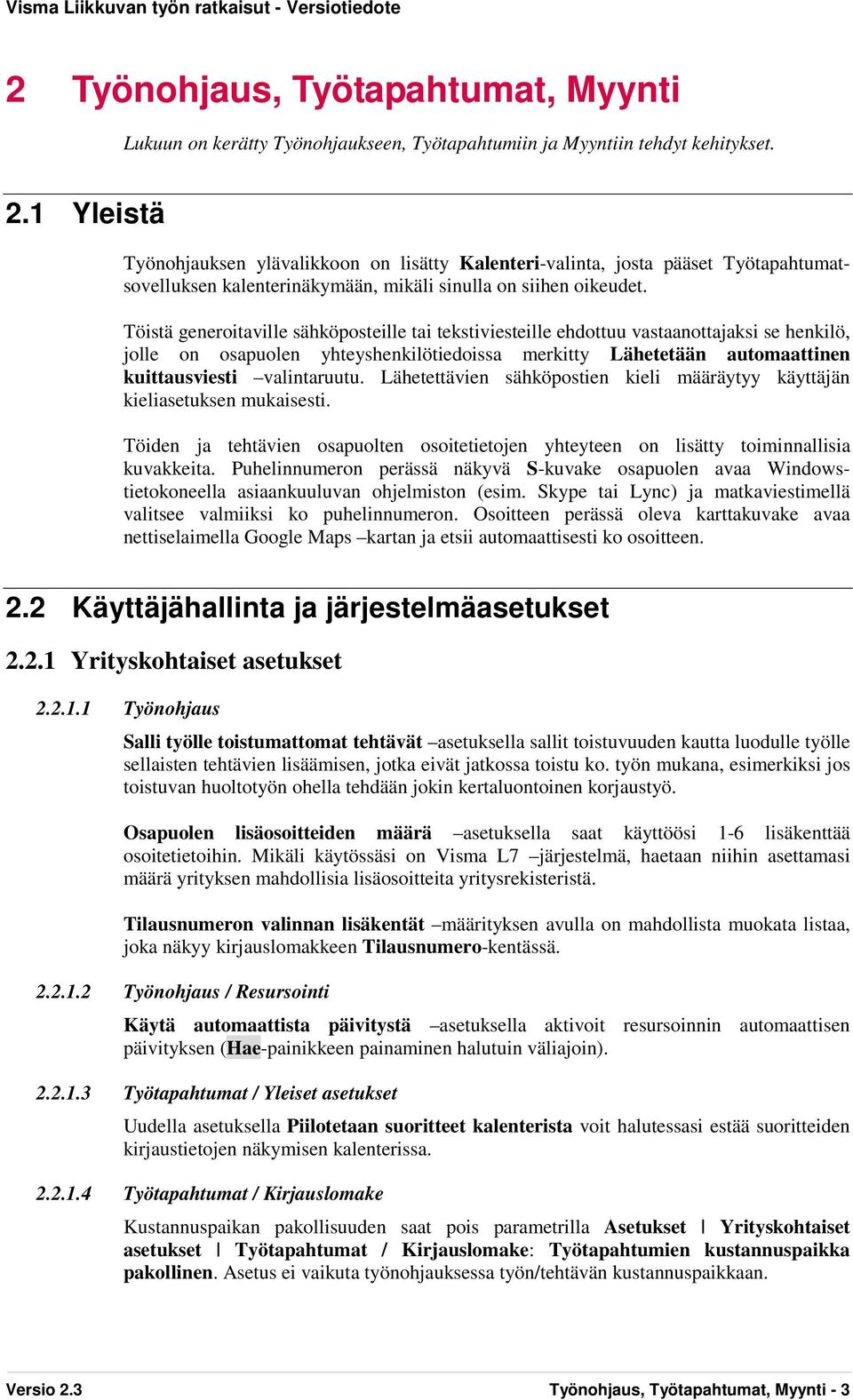 Töistä generoitaville sähköposteille tai tekstiviesteille ehdottuu vastaanottajaksi se henkilö, jolle on osapuolen yhteyshenkilötiedoissa merkitty Lähetetään automaattinen kuittausviesti valintaruutu.