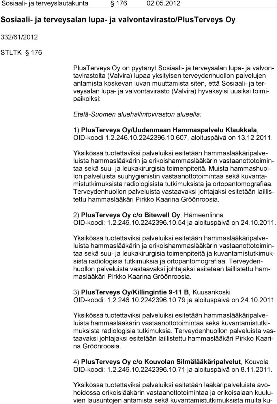 terveydenhuollon palvelujen antamista koskevan luvan muuttamista siten, että Sosiaali- ja terveysalan lupa- ja valvontavirasto (Valvira) hyväksyisi uusiksi toimipaikoiksi: Etelä-Suomen