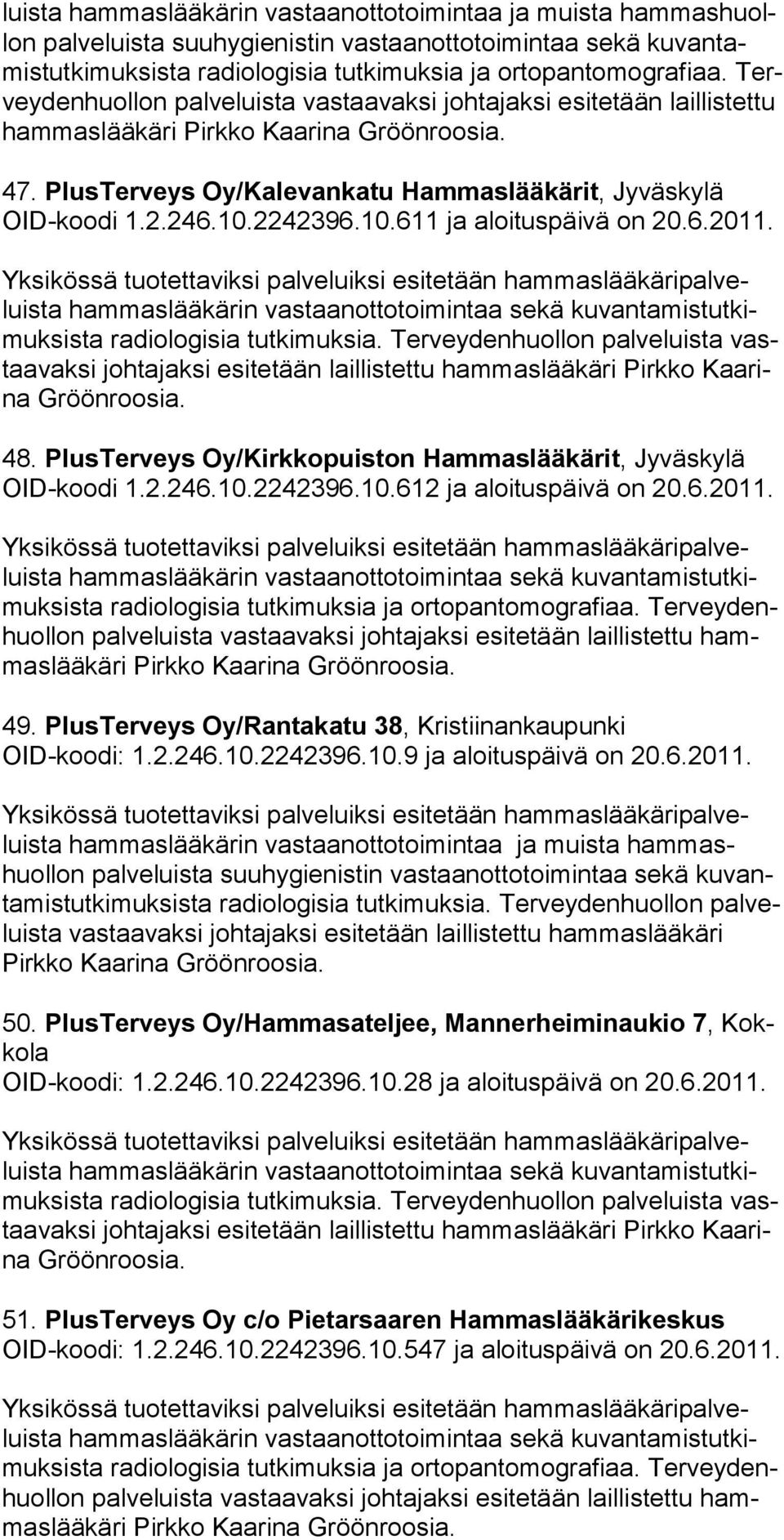 Terveyden huol lon pal ve luista vastaavaksi johtajaksi esitetään laillistettu ham mas lää käri Pirk ko Kaarina 48. PlusTerveys Oy/Kirkkopuiston Hammaslääkärit, Jyväskylä OID-koodi 1.2.246.10.2242396.