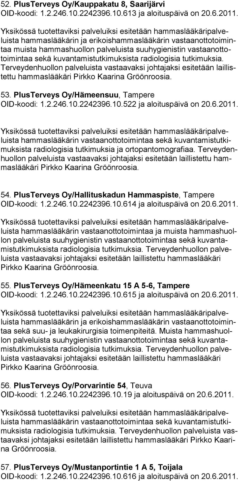 Terveyden huollon palveluista vastaavaksi joh ta jak si esi te tään laillistettu ham maslääkäri Pirkko Kaarina Gröön roosia. 53. PlusTerveys Oy/Hämeensuu, Tampere OID-koodi: 1.2.246.10.