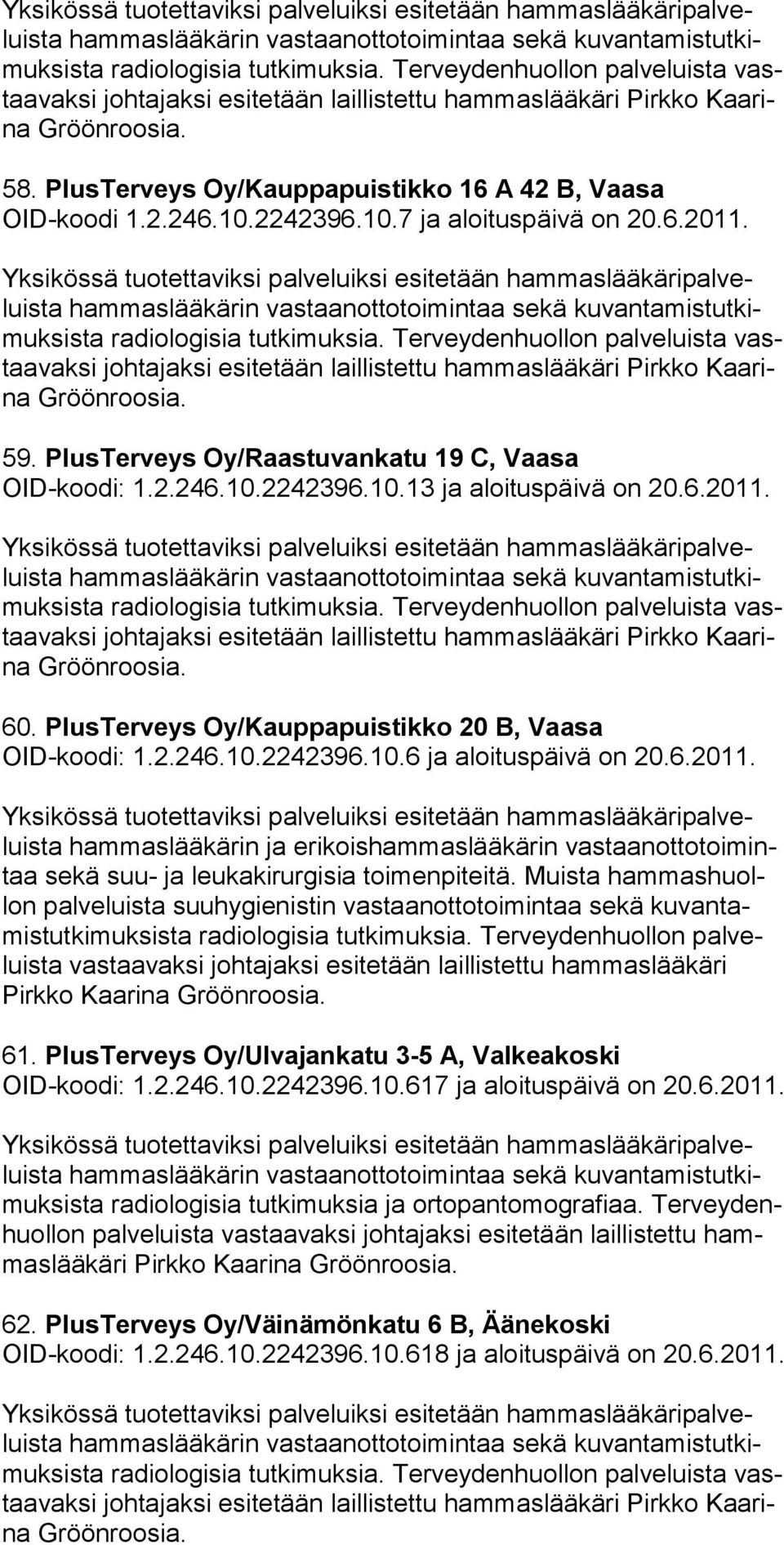 Muista hammashuollon palveluista suuhygienistin vastaanottotoimintaa sekä kuvantamistutkimuksista radiologisia tutkimuksia.