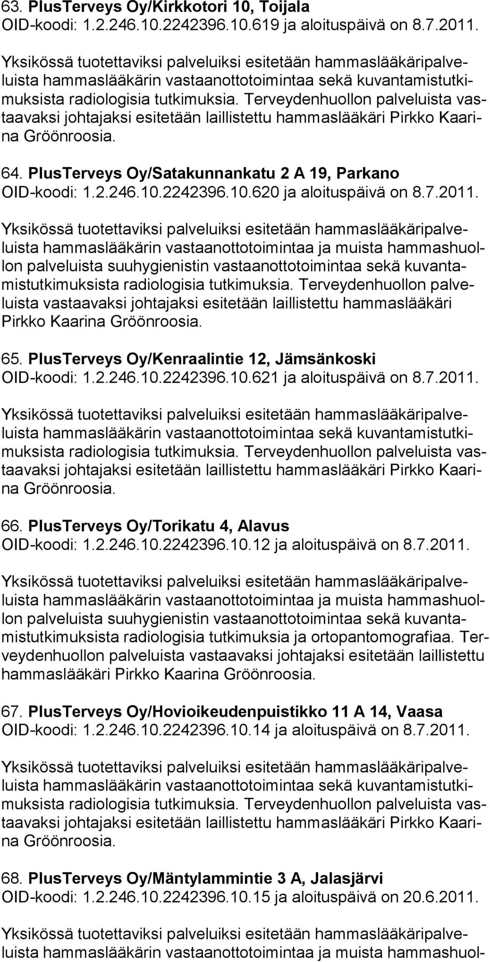 Terveydenhuollon palveluista vastaavaksi johtajaksi esitetään laillistettu hammaslääkäri Pirk ko Kaarina 65. PlusTerveys Oy/Kenraalintie 12, Jämsänkoski OID-koodi: 1.2.246.10.2242396.10.621 ja aloituspäivä on 8.