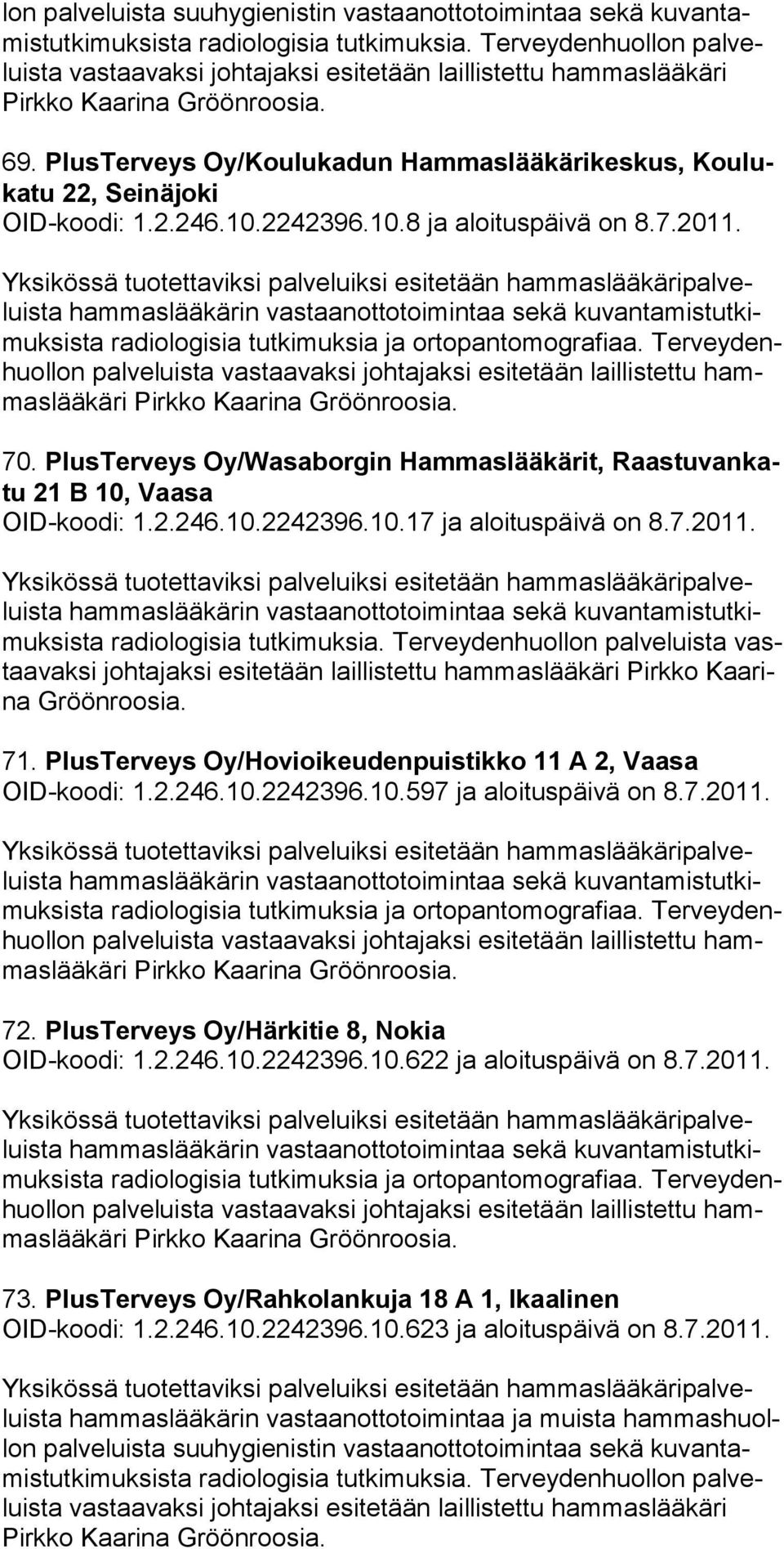 10.2242396.10.8 ja aloituspäivä on 8.7.2011. Pirkko Kaarina 70. PlusTerveys Oy/Wasaborgin Hammaslääkärit, Raastuvankatu 21 B 10, Vaasa OID-koodi: 1.2.246.10.2242396.10.17 ja aloituspäivä on 8.7.2011. 71.