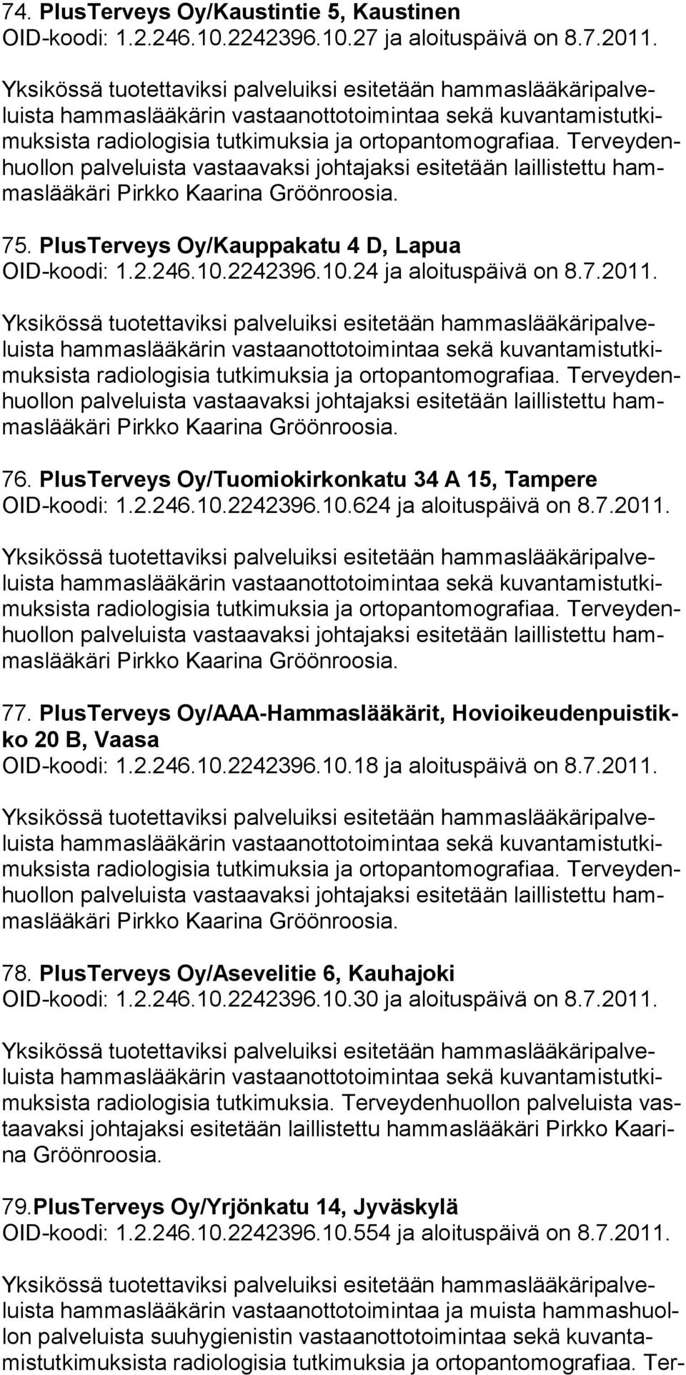 PlusTerveys Oy/AAA-Hammaslääkärit, Hovioikeudenpuistikko 20 B, Vaasa OID-koodi: 1.2.246.10.2242396.10.18 ja aloituspäivä on 8.7.2011. Pirkko Kaarina 78.