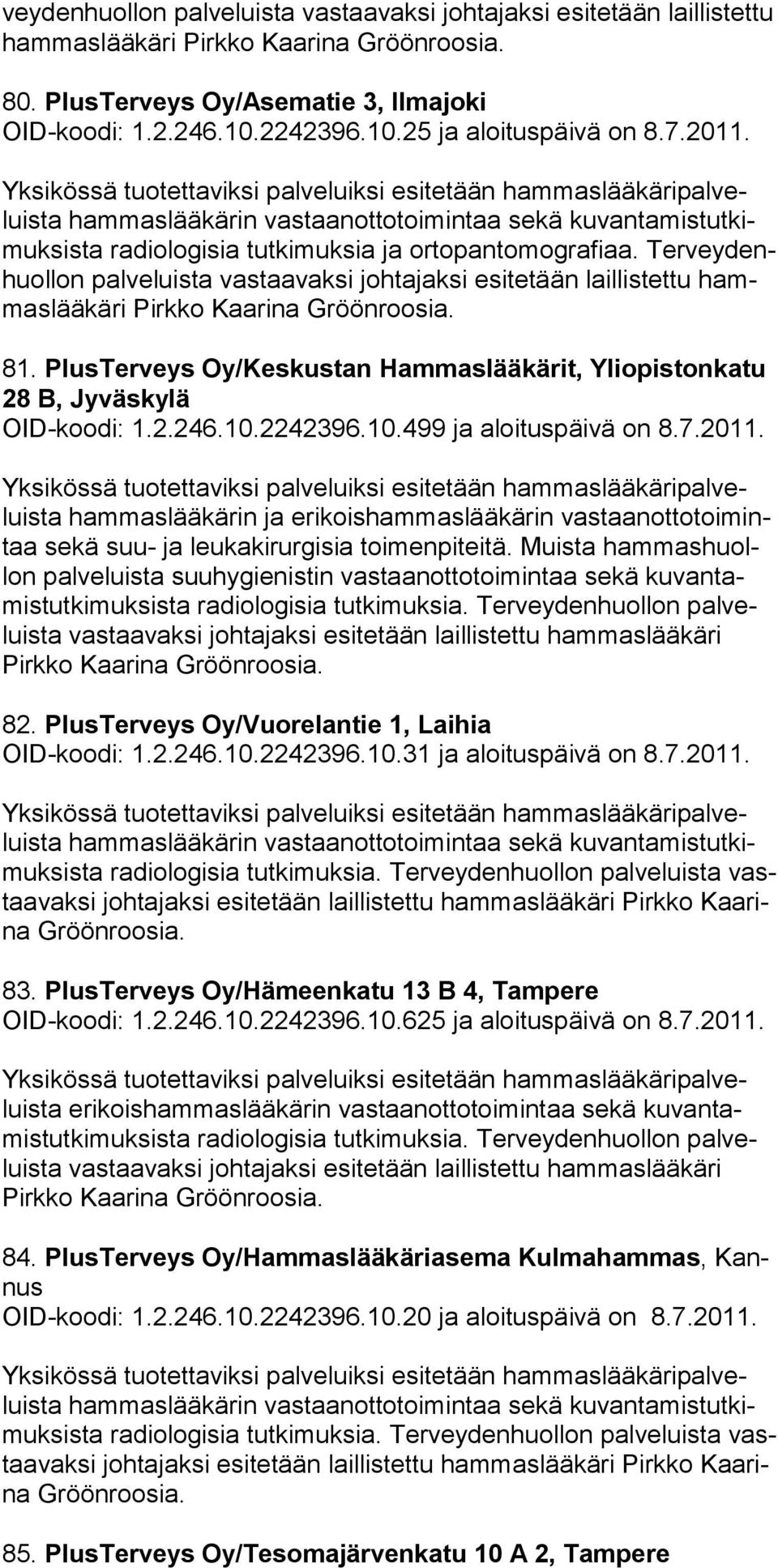 Muista hammashuollon palveluista suuhygienistin vastaanottotoimintaa sekä kuvantamistutkimuksista radiologisia tutkimuksia.