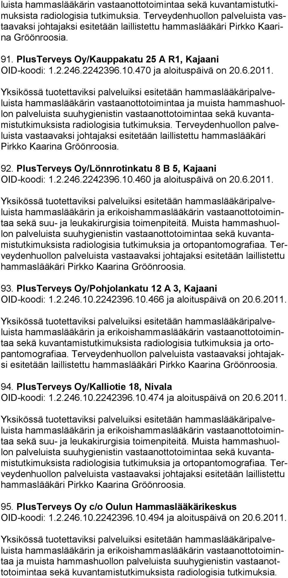 Terveydenhuollon palveluista vastaavaksi johtajaksi esi tetään laillistettu hammaslääkäri Pirk ko Kaarina 92. PlusTerveys Oy/Lönnrotinkatu 8 B 5, Kajaani OID-koodi: 1.2.246.2242396.10.