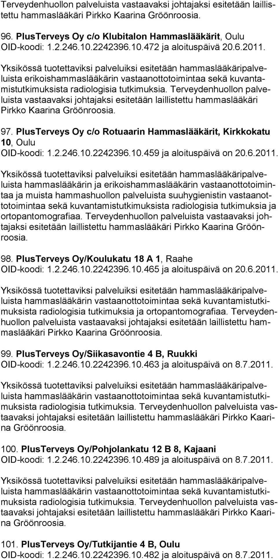 Terveydenhuollon palveluista vas taavaksi johtajaksi esitetään laillistettu hammaslääkäri Pirk ko Kaari na 97. PlusTerveys Oy c/o Rotuaarin Hammaslääkärit, Kirkkokatu 10, Oulu OID-koodi: 1.2.246.10.2242396.