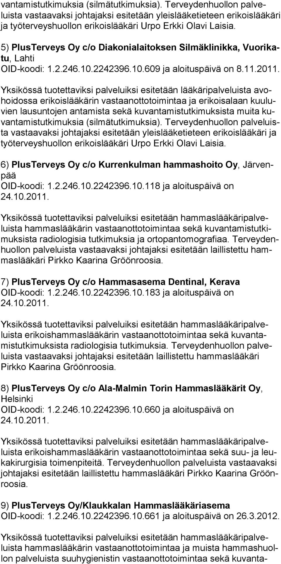 5) PlusTerveys Oy c/o Diakonialaitoksen Silmäklinikka, Vuorikatu, Lahti OID-koodi: 1.2.246.10.2242396.10.609 ja aloituspäivä on 8.11.2011.