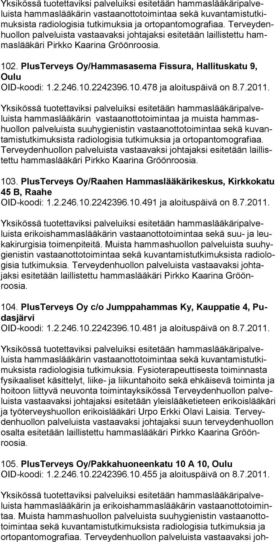 Ter veydenhuollon palveluista vastaavaksi johtajaksi esitetään laillistettu hammaslääkäri Pirkko Kaarina 103. PlusTerveys Oy/Raahen Hammaslääkärikeskus, Kirkkoka tu 45 B, Raahe OID-koodi: 1.2.246.10.2242396.