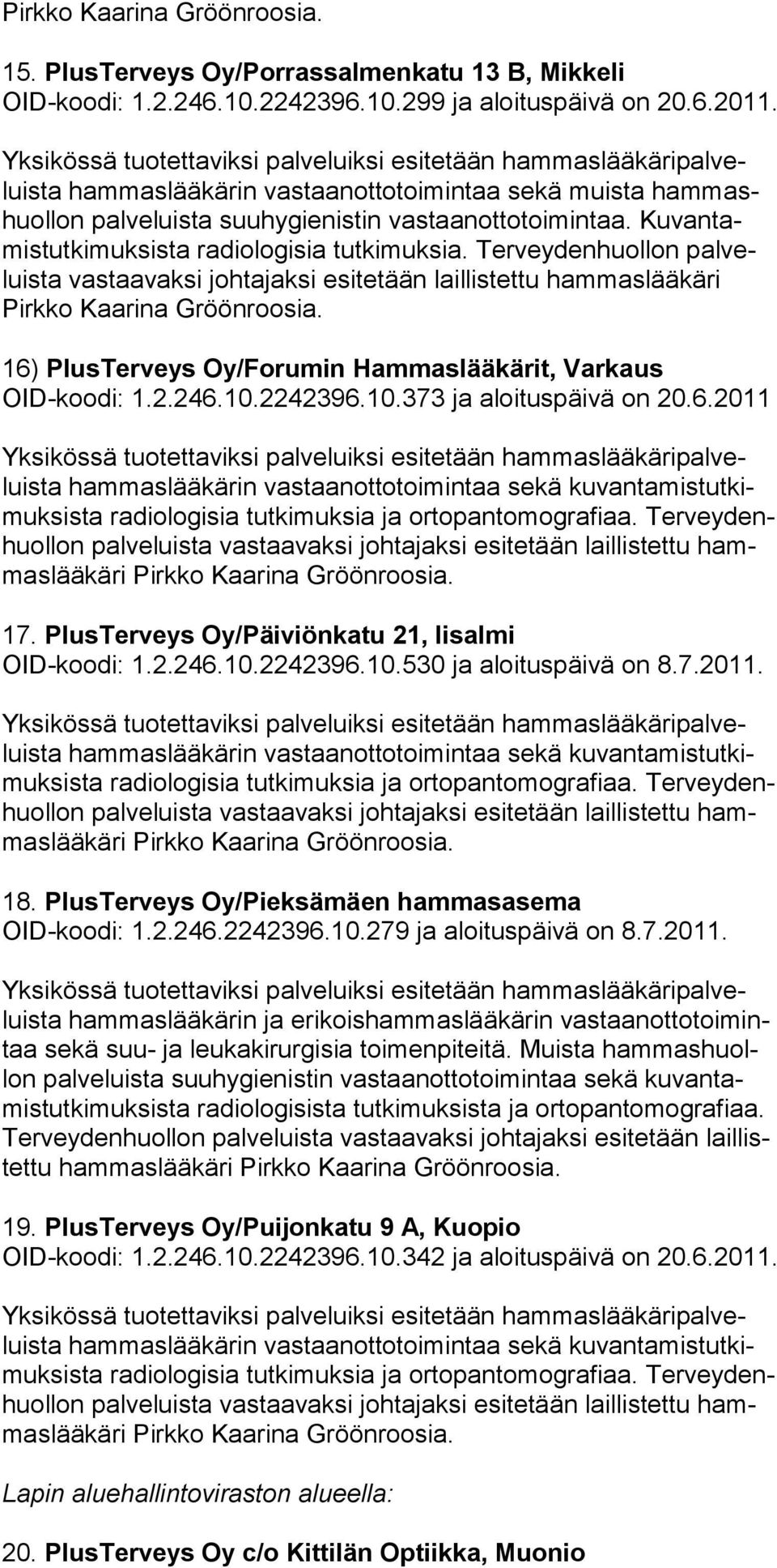 Ter vey den huol lon pal veluis ta vas taa vaksi joh ta jak si esitetään laillis tettu ham mas lääkä ri Pirkko Kaari na 16) PlusTerveys Oy/Forumin Hammaslääkärit, Varkaus OID-koodi: 1.2.246.10.