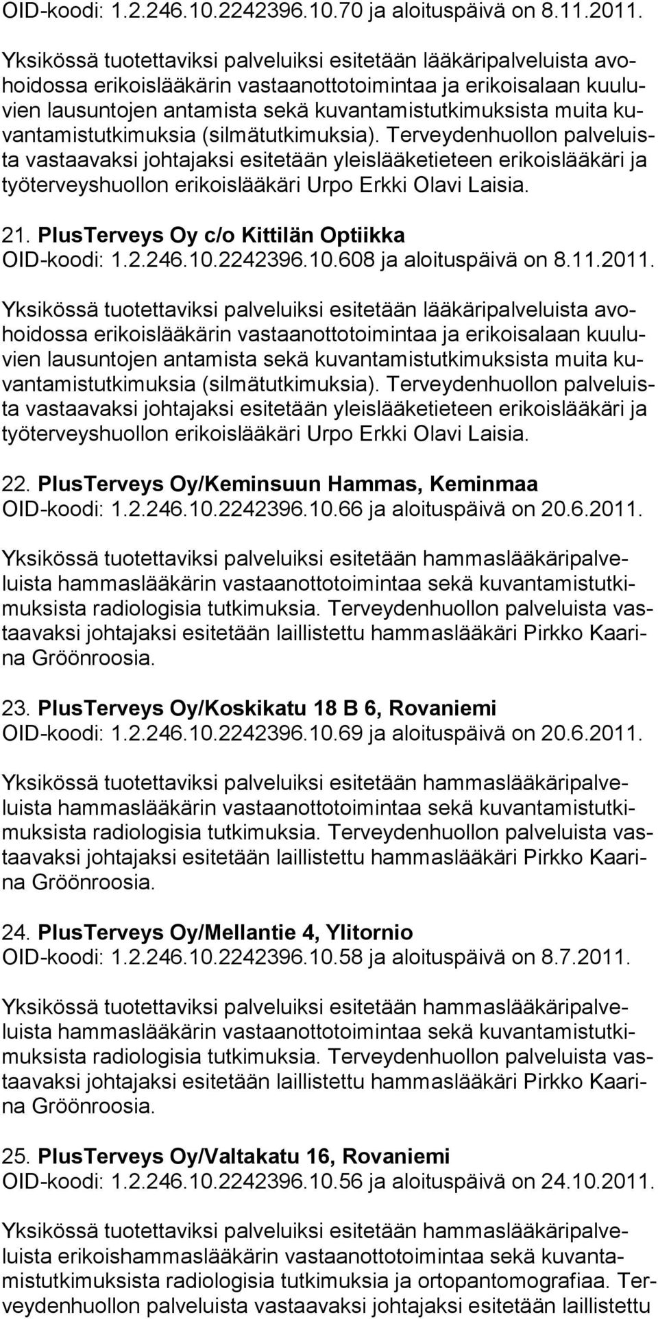 kuvantamistutkimuksia (silmätutkimuksia). Terveydenhuollon palveluista vastaavaksi johtajaksi esitetään yleislääketieteen erikoislääkäri ja työterveyshuollon erikoislääkäri Urpo Erkki Olavi Laisia.