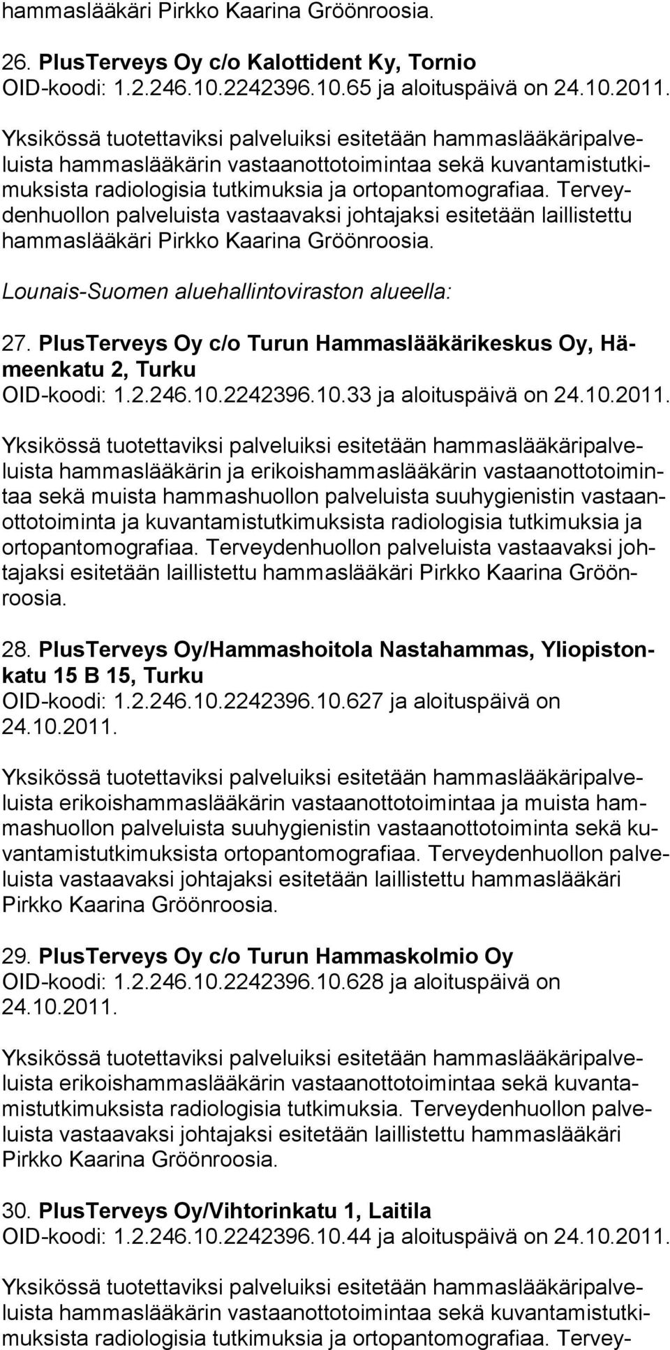 Ter veydenhuollon palveluista vastaavaksi johtajaksi esitetään laillistettu hammaslääkäri Pirkko Kaarina Lounais-Suomen aluehallintoviraston alueella: 27.