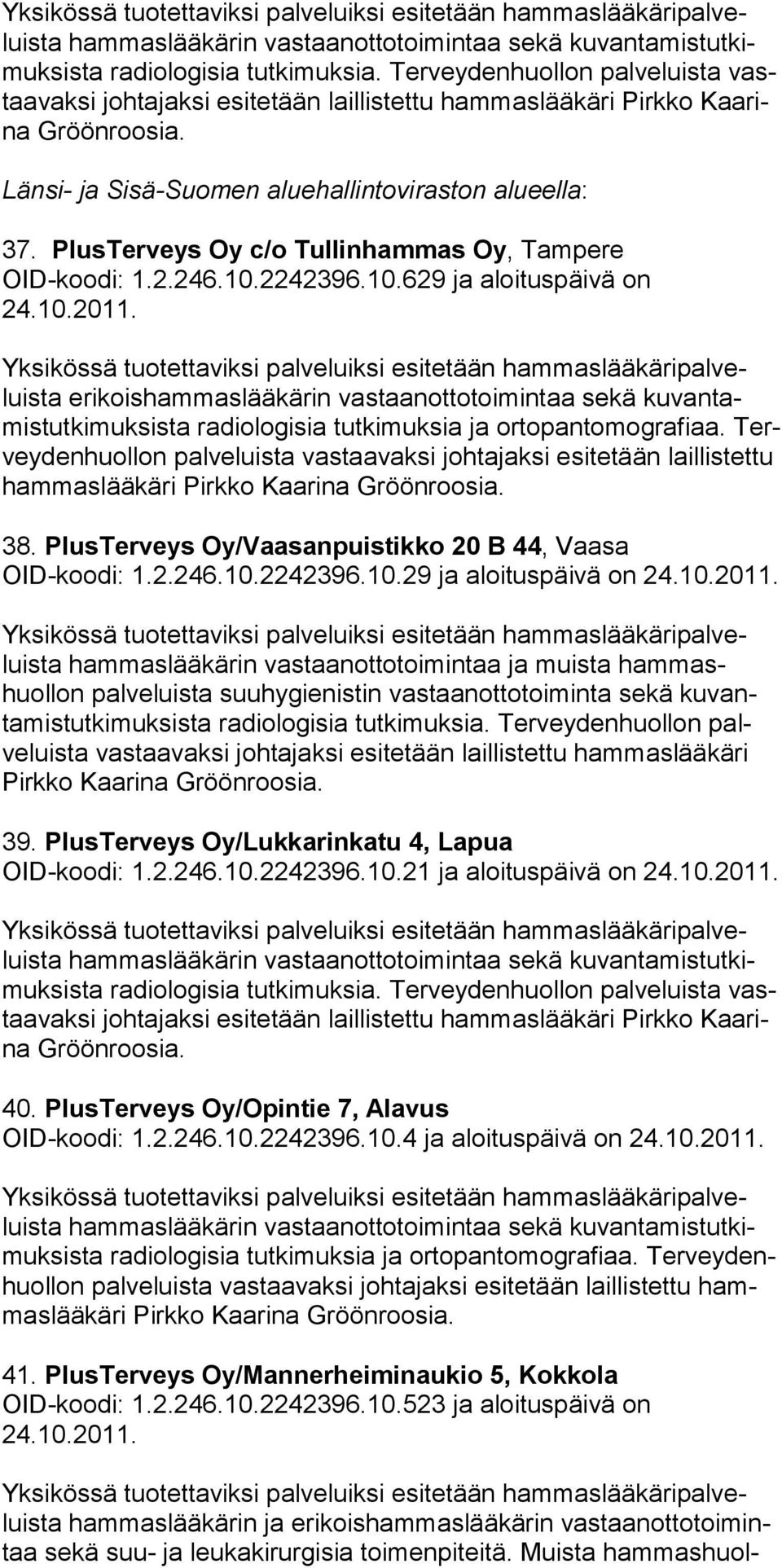 Terveydenhuollon palveluista vastaavaksi johtajaksi esitetään laillistettu hammaslääkäri Pirkko Kaarina 38. PlusTerveys Oy/Vaasanpuistikko 20 B 44, Vaasa OID-koodi: 1.2.246.10.