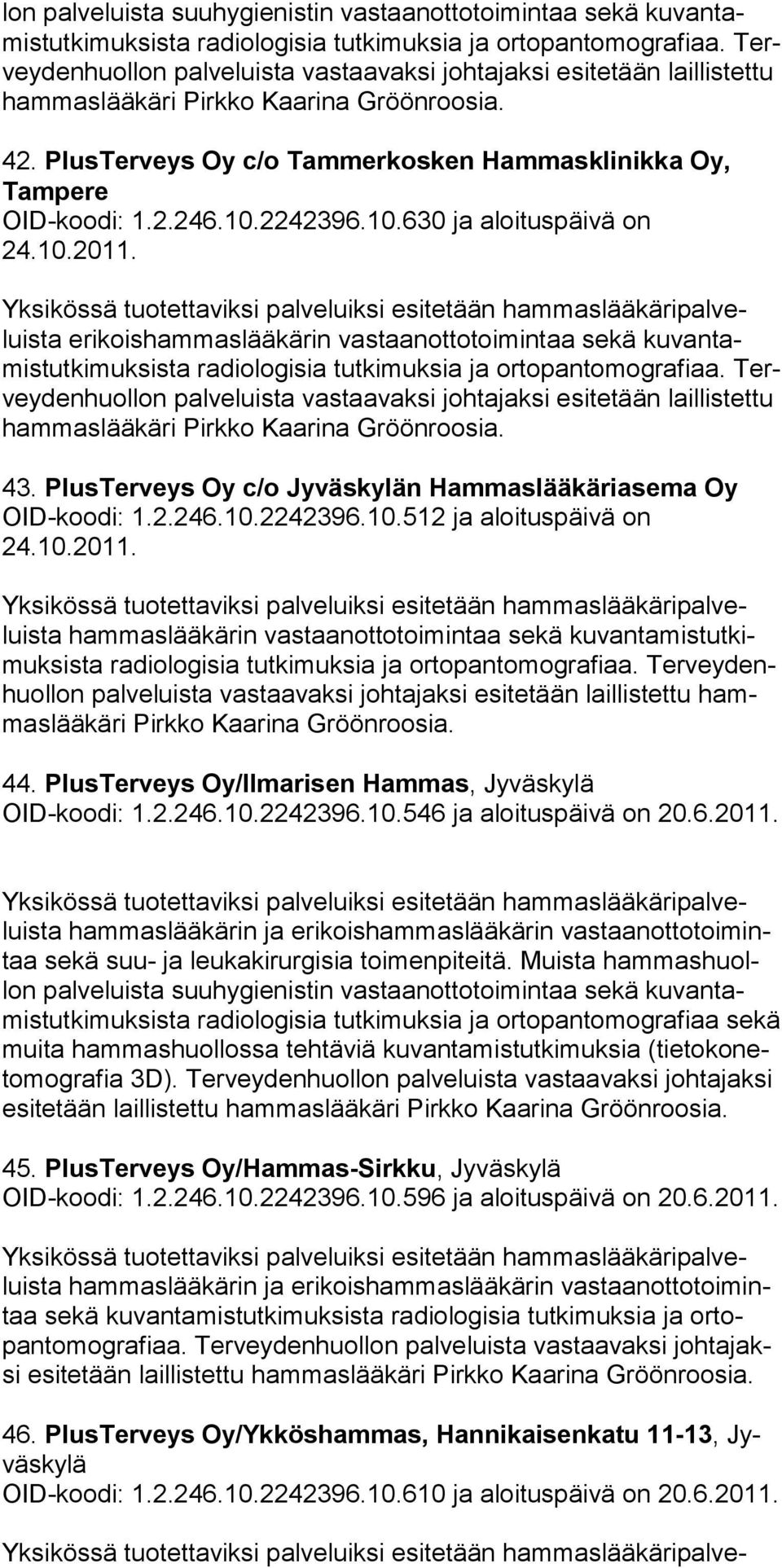 2242396.10.630 ja aloituspäivä on erikoishammaslääkärin vastaanottotoimintaa sekä kuvantamis tut ki muksista radiologisia tutkimuksia ja ortopantomografiaa.