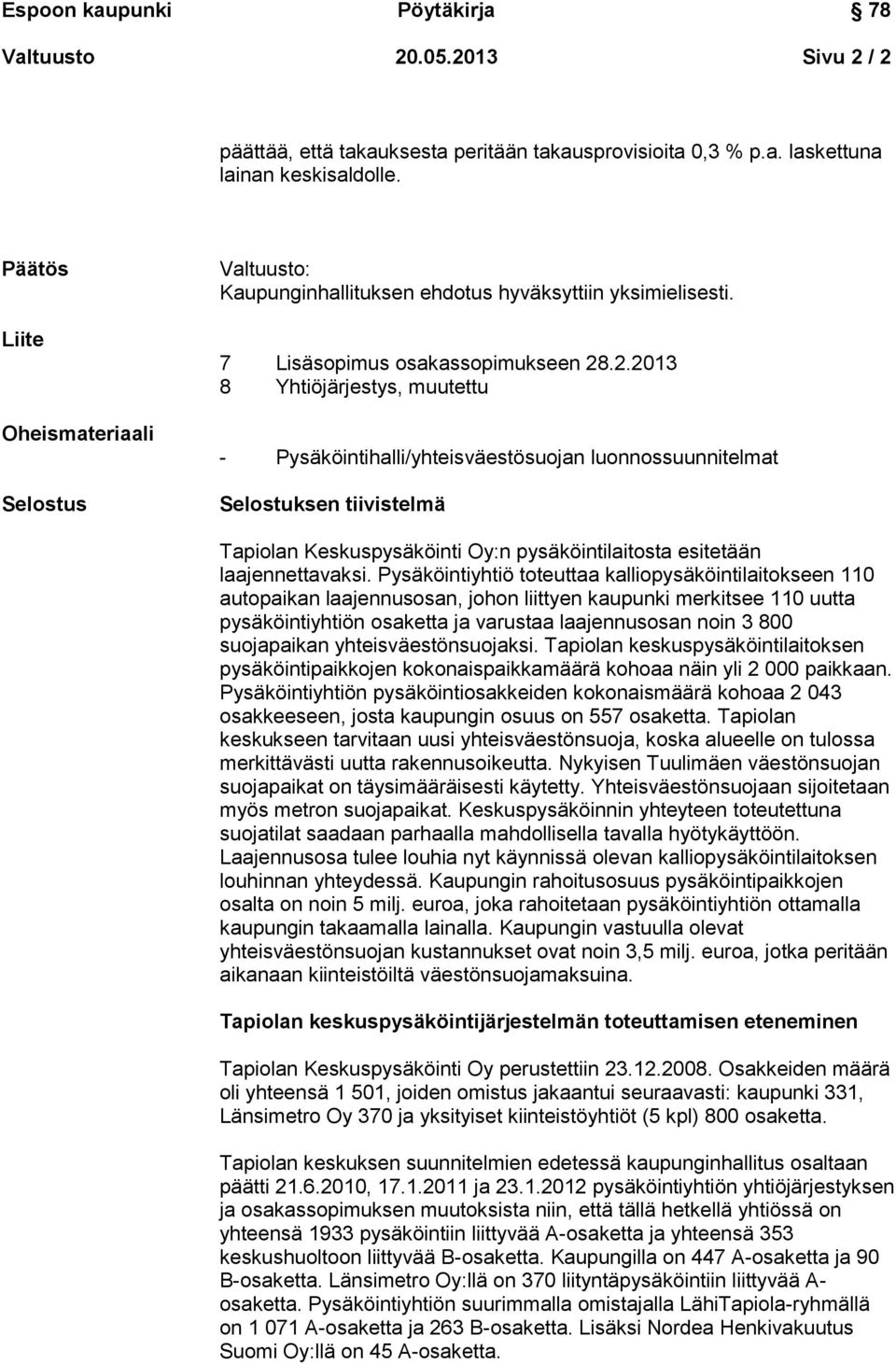 .2.2013 8 Yhtiöjärjestys, muutettu - Pysäköintihalli/yhteisväestösuojan luonnossuunnitelmat Selostuksen tiivistelmä Tapiolan Keskuspysäköinti Oy:n pysäköintilaitosta esitetään laajennettavaksi.