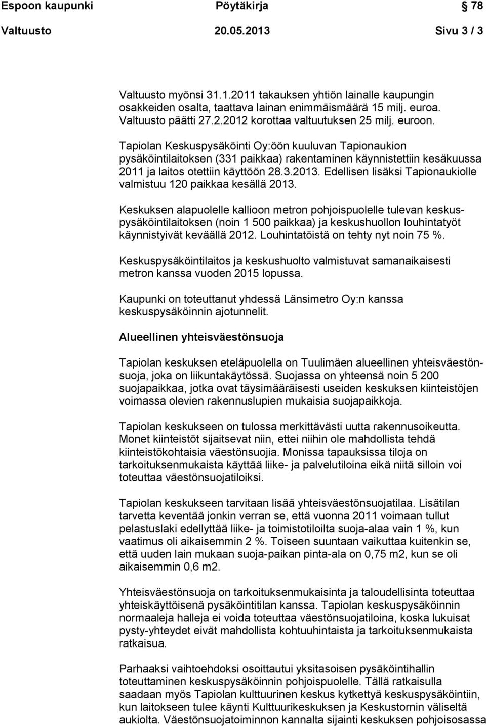 Edellisen lisäksi Tapionaukiolle valmistuu 120 paikkaa kesällä 2013.