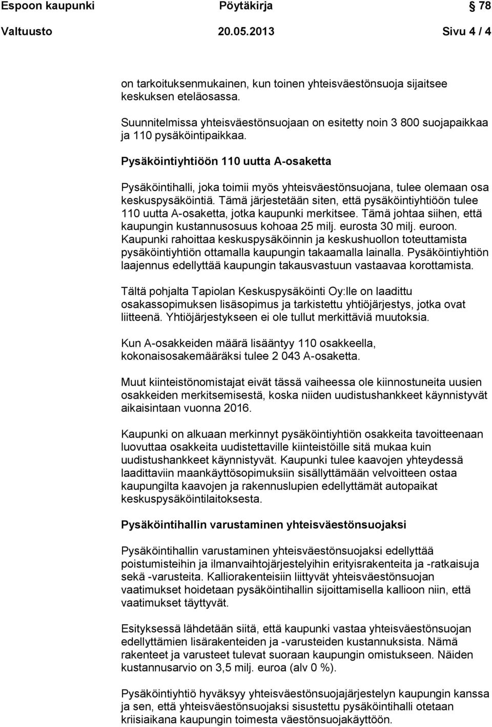 Pysäköintiyhtiöön 110 uutta A-osaketta Pysäköintihalli, joka toimii myös yhteisväestönsuojana, tulee olemaan osa keskuspysäköintiä.