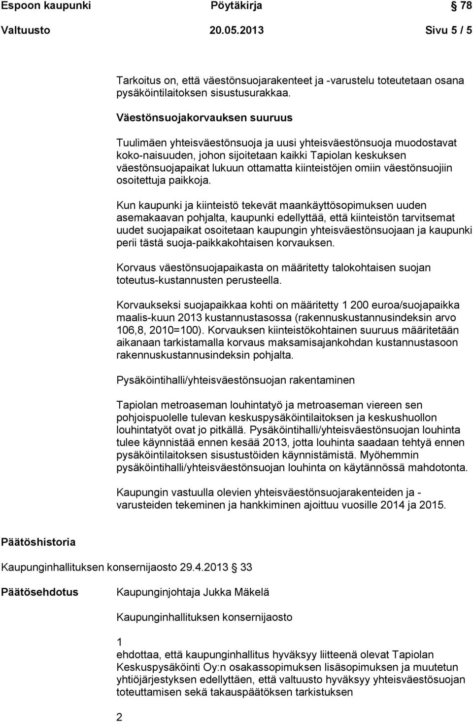 kiinteistöjen omiin väestönsuojiin osoitettuja paikkoja.