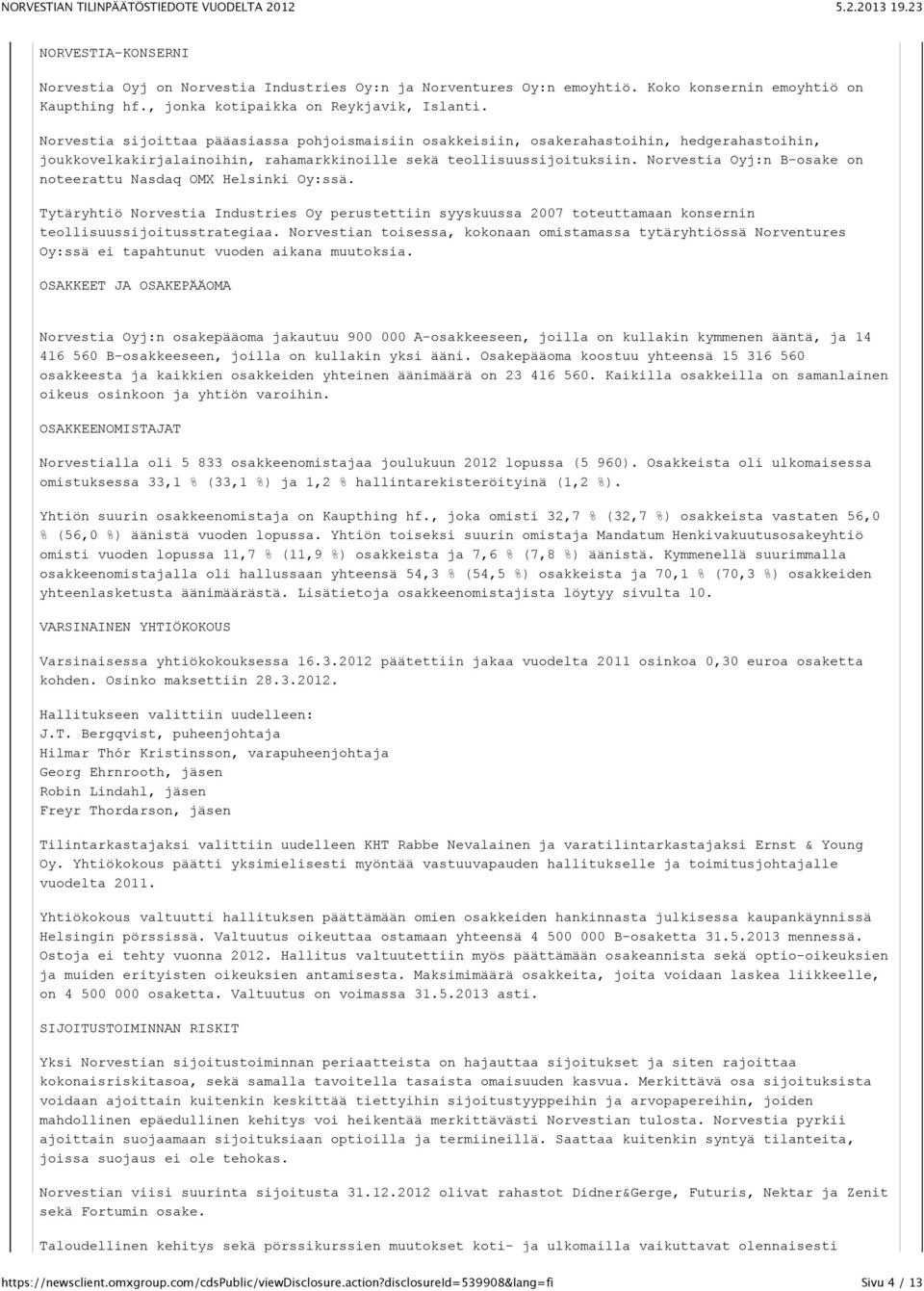 Norvestia Oyj:n B-osake on noteerattu Nasdaq OMX Helsinki Oy:ssä. Tytäryhtiö Norvestia Industries Oy perustettiin syyskuussa 2007 toteuttamaan konsernin teollisuussijoitusstrategiaa.