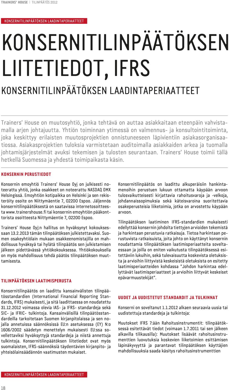 Yhtiön toiminnan ytimessä on valmennus- ja konsultointitoiminta, joka keskittyy erilaisten muutosprojektien onnistuneeseen läpivientiin asiakasorganisaatiossa.