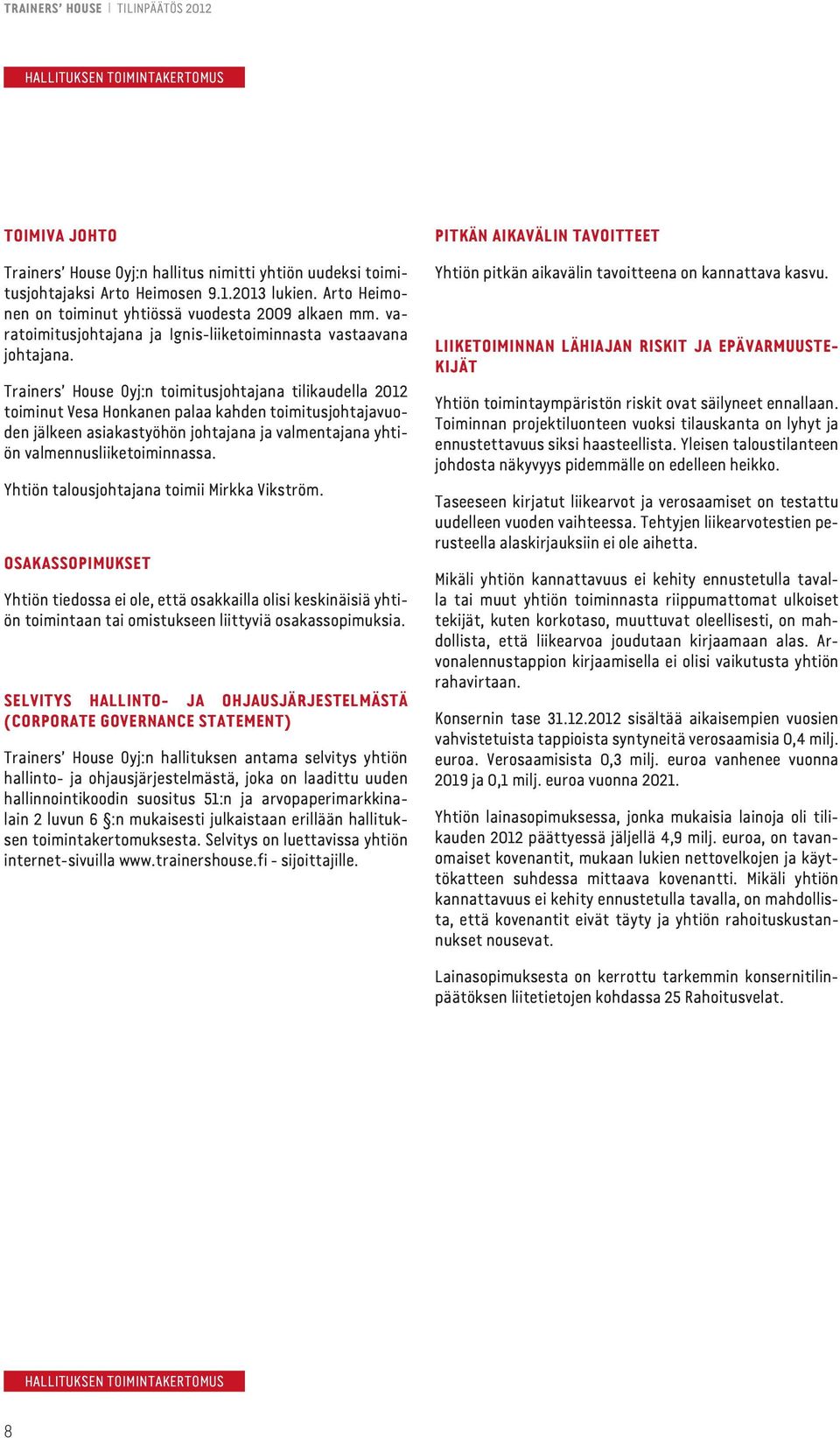 Trainers House Oyj:n toimitusjohtajana tilikaudella 2012 toiminut Vesa Honkanen palaa kahden toimitusjohtajavuoden jälkeen asiakastyöhön johtajana ja valmentajana yhtiön valmennusliiketoiminnassa.