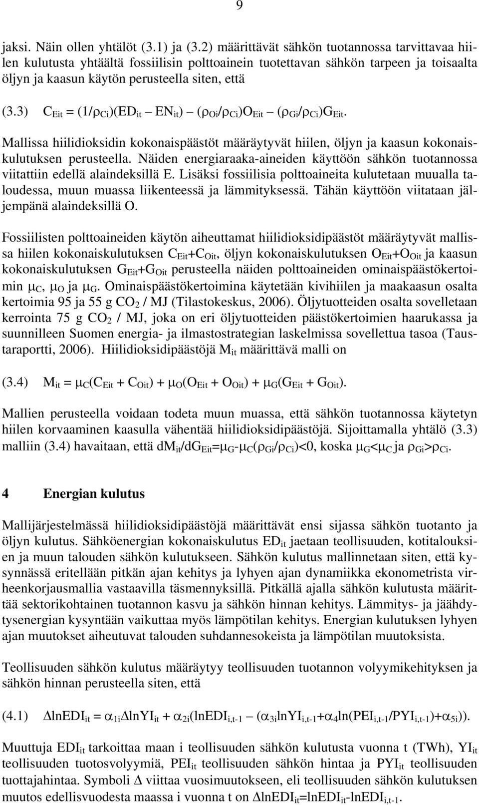 3) C Eit = (1/ρ Ci )(ED it EN it ) (ρ Oi /ρ Ci )O Eit (ρ Gi /ρ Ci )G Eit. Mallissa hiilidioksidin kokonaispäästöt määräytyvät hiilen, öljyn ja kaasun kokonaiskulutuksen perusteella.