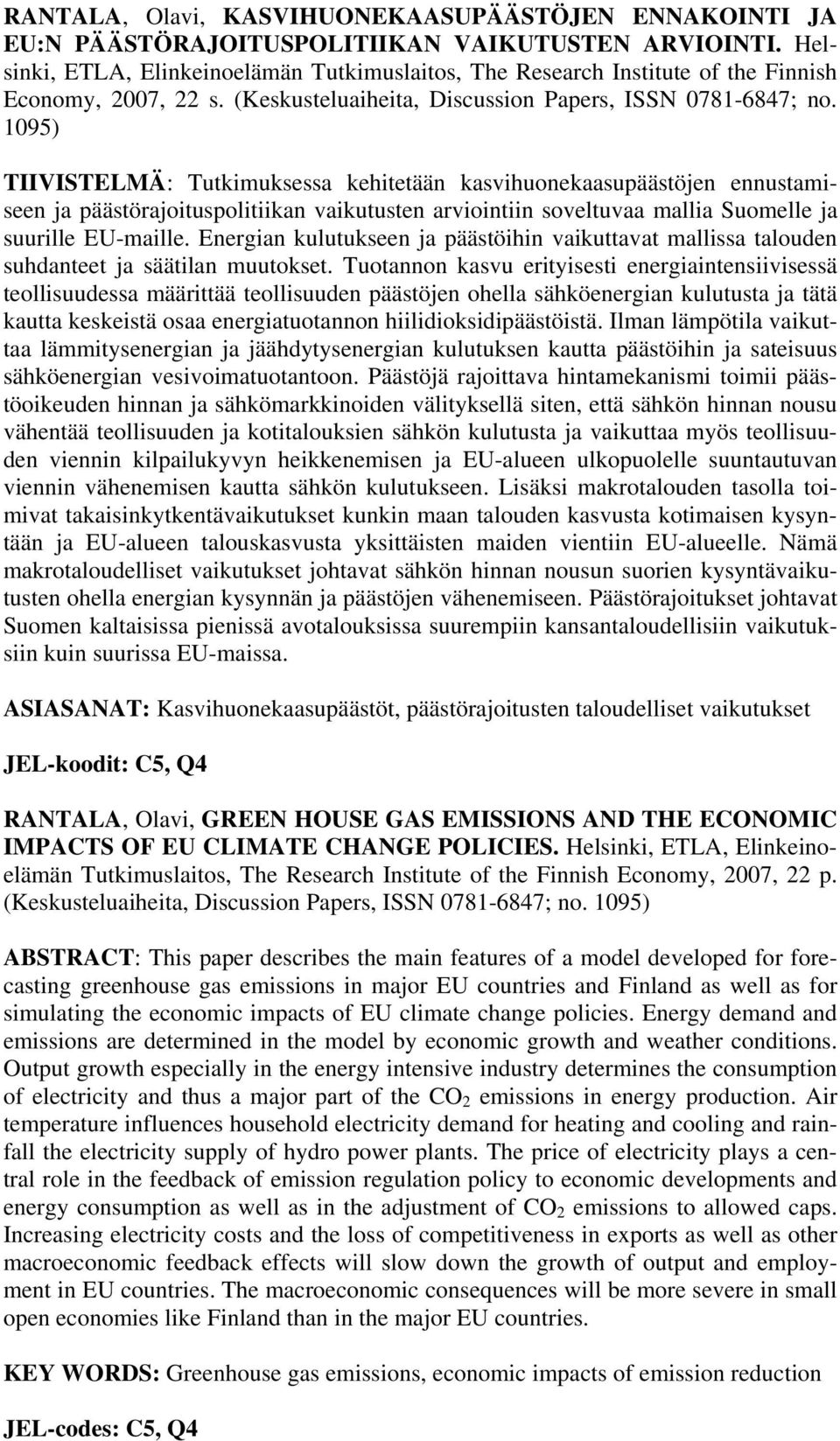 1095) TIIVISTELMÄ: Tutkimuksessa kehitetään kasvihuonekaasupäästöjen ennustamiseen ja päästörajoituspolitiikan vaikutusten arviointiin soveltuvaa mallia Suomelle ja suurille EU-maille.