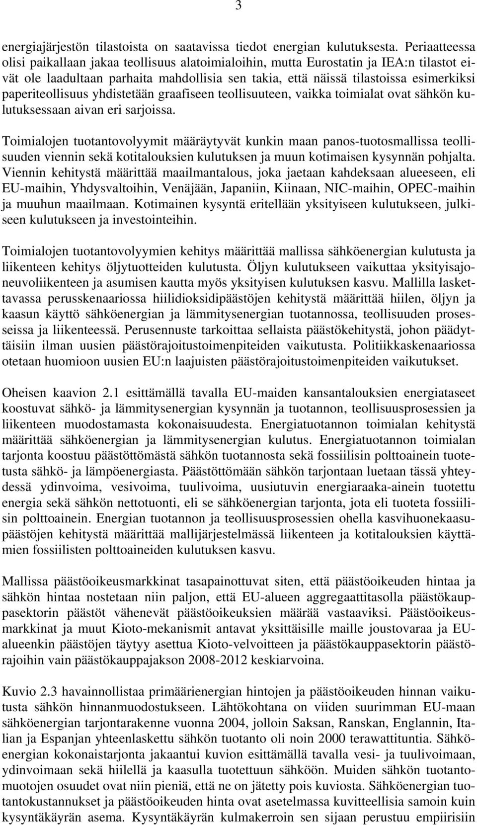 paperiteollisuus yhdistetään graafiseen teollisuuteen, vaikka toimialat ovat sähkön kulutuksessaan aivan eri sarjoissa.