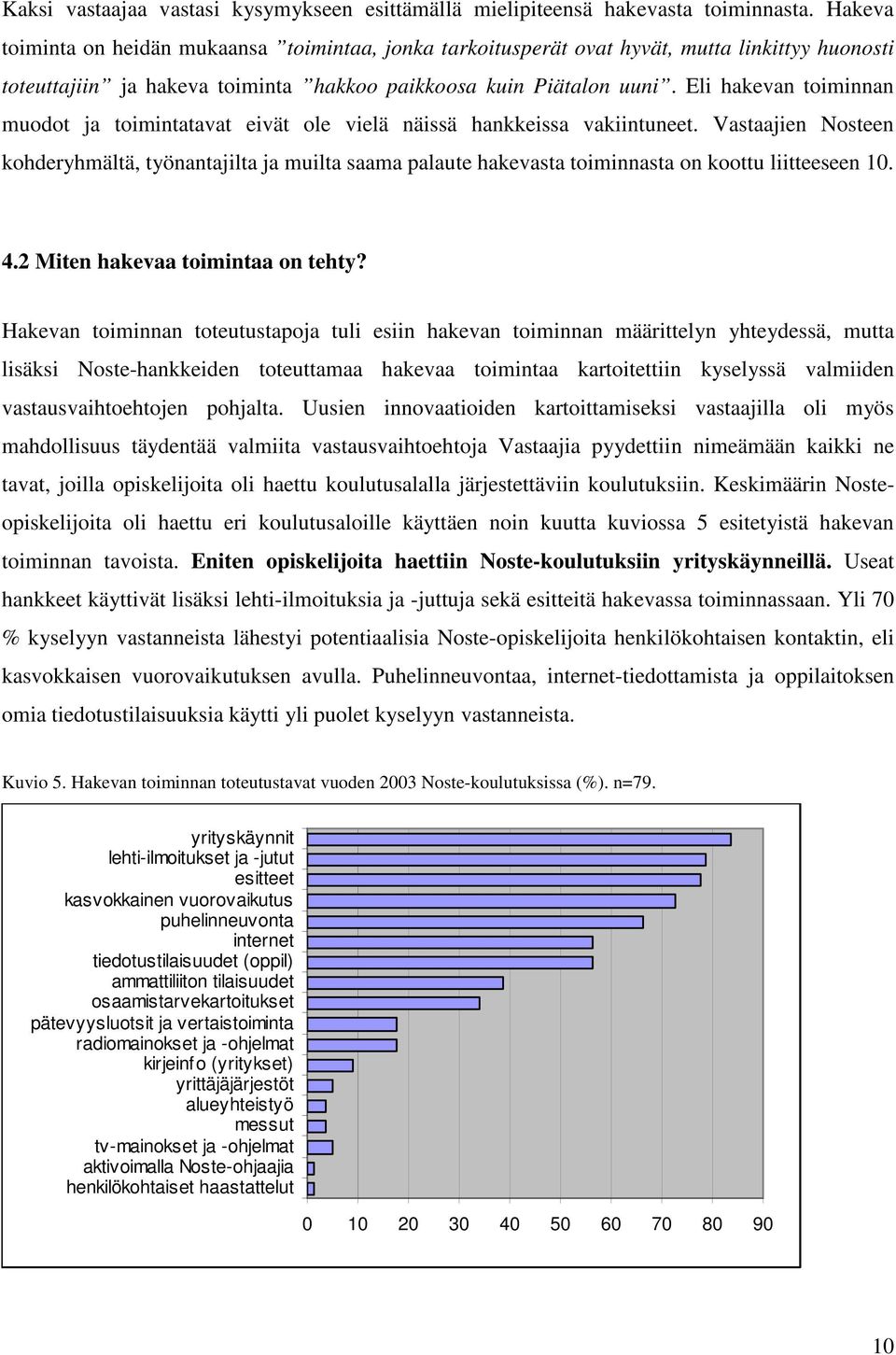 Eli hakevan toiminnan muodot ja toimintatavat eivät ole vielä näissä hankkeissa vakiintuneet.