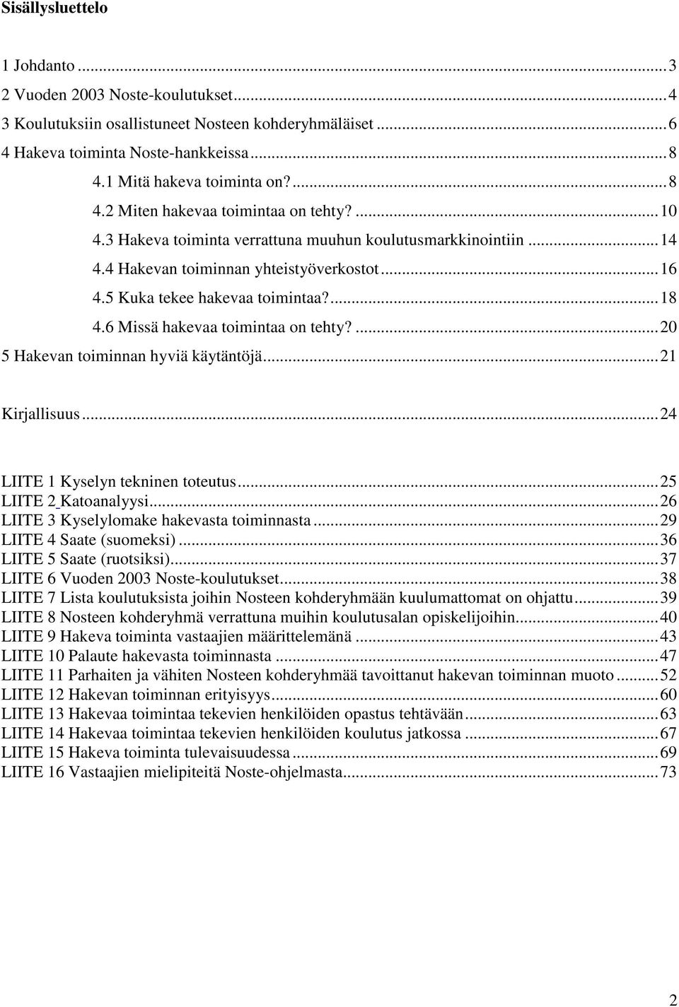 5 Kuka tekee hakevaa toimintaa?... 18 4.6 Missä hakevaa toimintaa on tehty?... 20 5 Hakevan toiminnan hyviä käytäntöjä... 21 Kirjallisuus... 24 LIITE 1 Kyselyn tekninen toteutus.