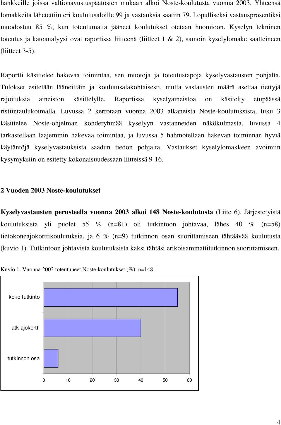 Kyselyn tekninen toteutus ja katoanalyysi ovat raportissa liitteenä (liitteet 1 & 2), samoin kyselylomake saatteineen (liitteet 35).