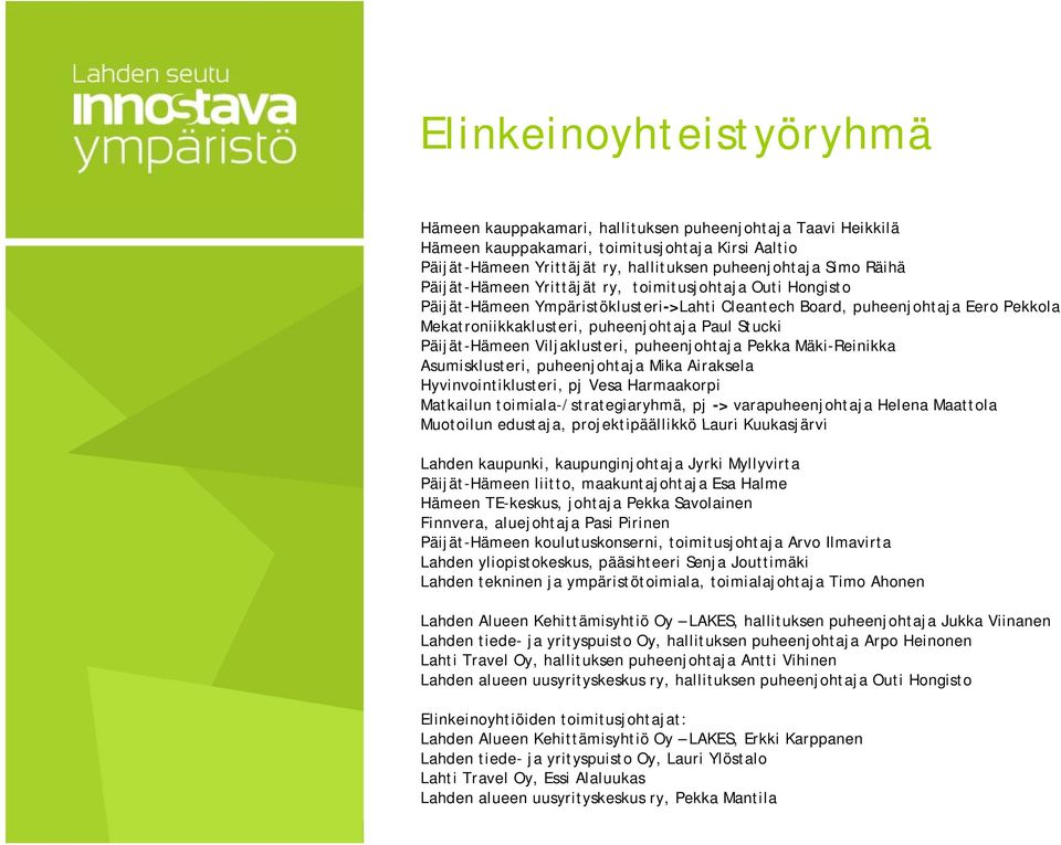 Päijät-Hämeen Viljaklusteri, puheenjohtaja Pekka Mäki-Reinikka Asumisklusteri, puheenjohtaja Mika Airaksela Hyvinvointiklusteri, pj Vesa Harmaakorpi Matkailun toimiala-/strategiaryhmä, pj ->