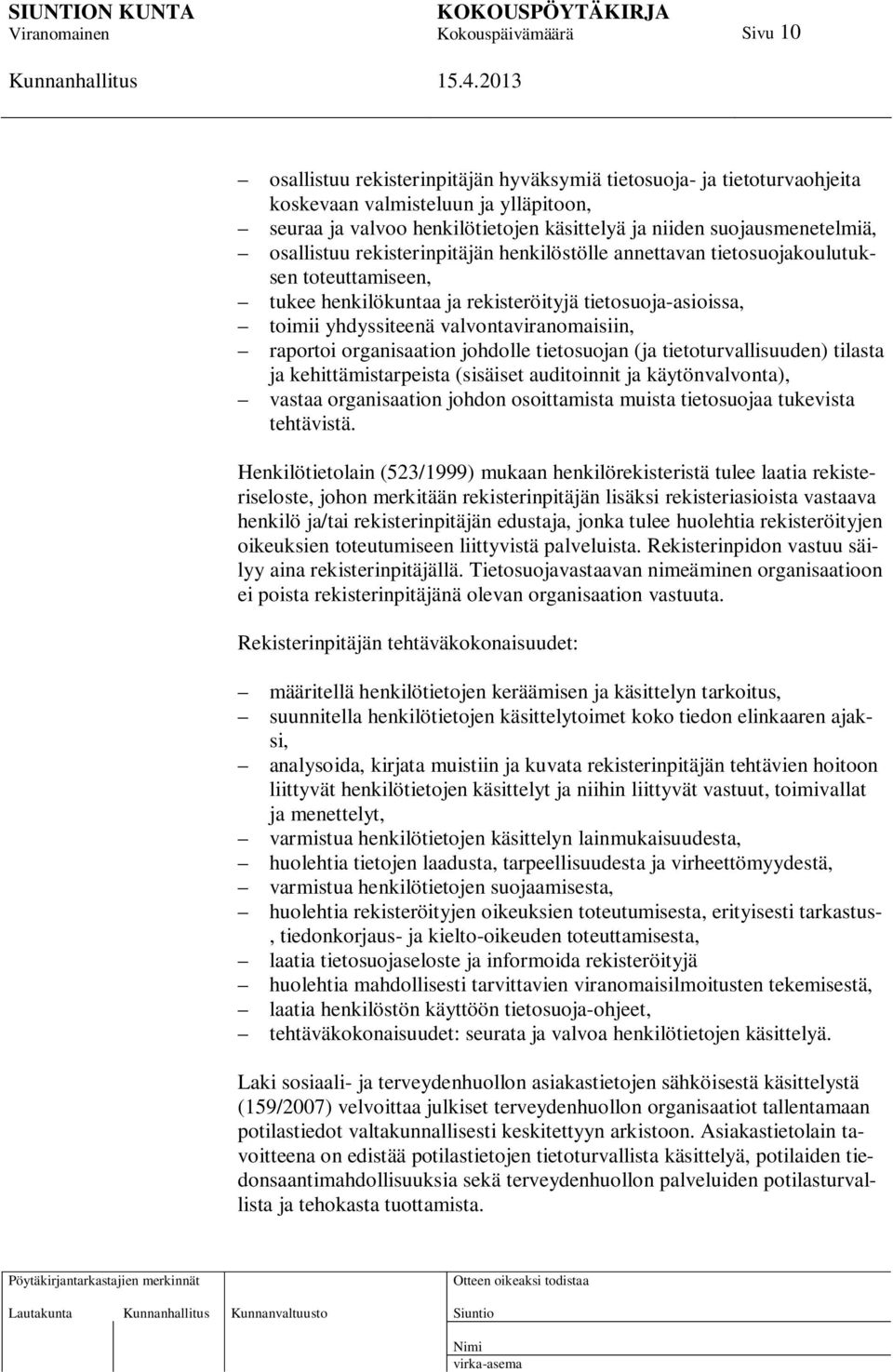 raportoi organisaation johdolle tietosuojan (ja tietoturvallisuuden) tilasta ja kehittämistarpeista (sisäiset auditoinnit ja käytönvalvonta), vastaa organisaation johdon osoittamista muista