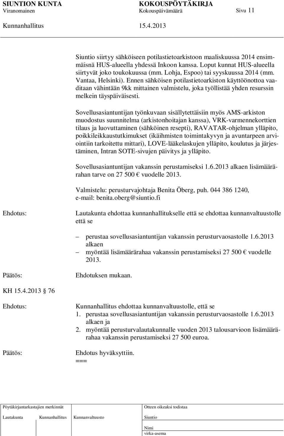 Ennen sähköisen potilastietoarkiston käyttöönottoa vaaditaan vähintään 9kk mittainen valmistelu, joka työllistää yhden resurssin melkein täyspäiväisesti.