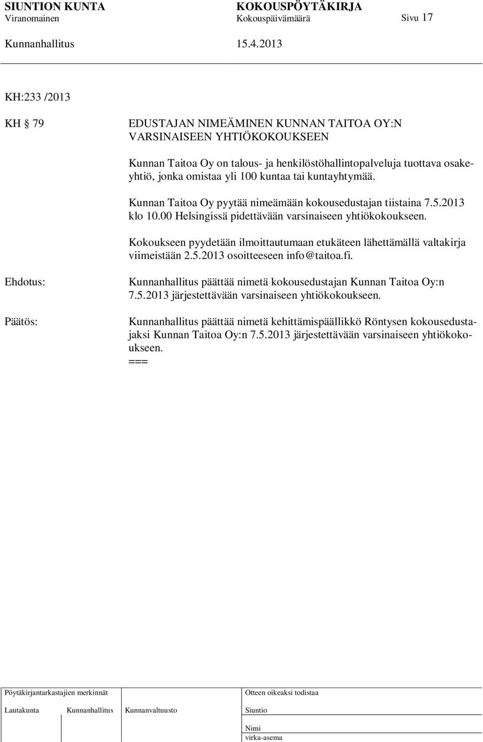 Kokoukseen pyydetään ilmoittautumaan etukäteen lähettämällä valtakirja viimeistään 2.5.2013 osoitteeseen info@taitoa.fi. Ehdotus: Päätös: päättää nimetä kokousedustajan Kunnan Taitoa Oy:n 7.5.2013 järjestettävään varsinaiseen yhtiökokoukseen.
