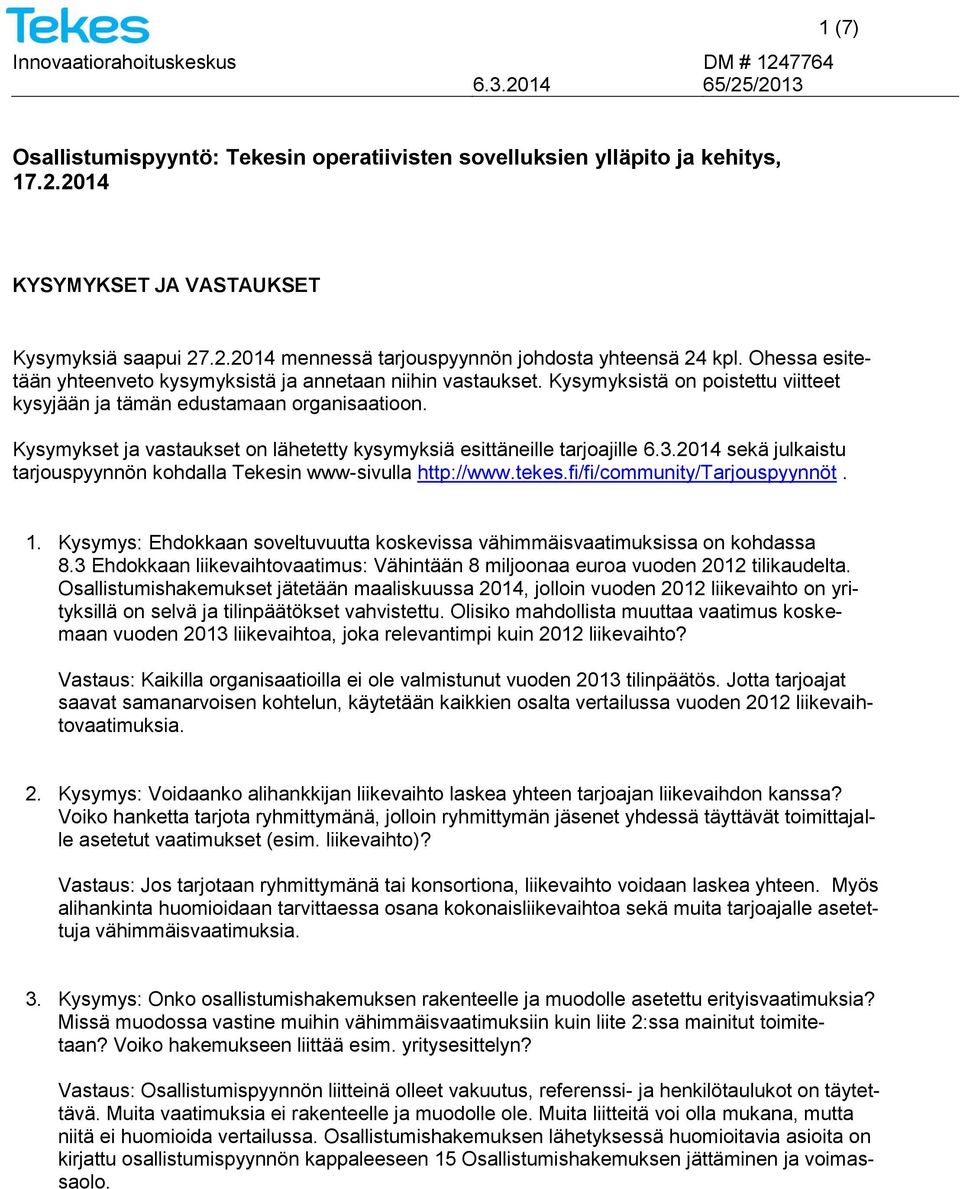 Kysymykset ja vastaukset on lähetetty kysymyksiä esittäneille tarjoajille 6.3.2014 sekä julkaistu tarjouspyynnön kohdalla Tekesin www-sivulla http://www.tekes.fi/fi/community/tarjouspyynnöt. 1.