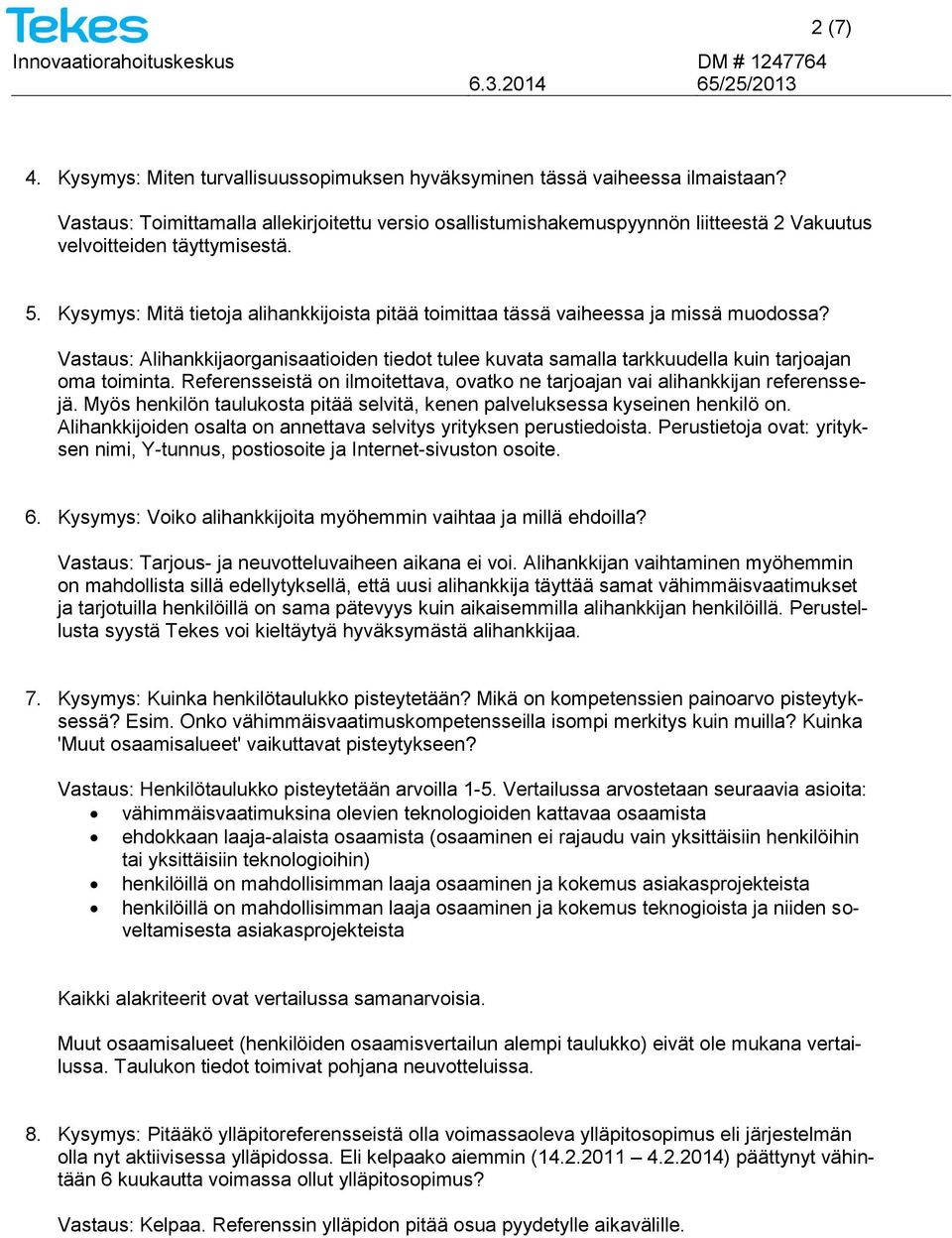 Kysymys: Mitä tietoja alihankkijoista pitää toimittaa tässä vaiheessa ja missä muodossa? Vastaus: Alihankkijaorganisaatioiden tiedot tulee kuvata samalla tarkkuudella kuin tarjoajan oma toiminta.