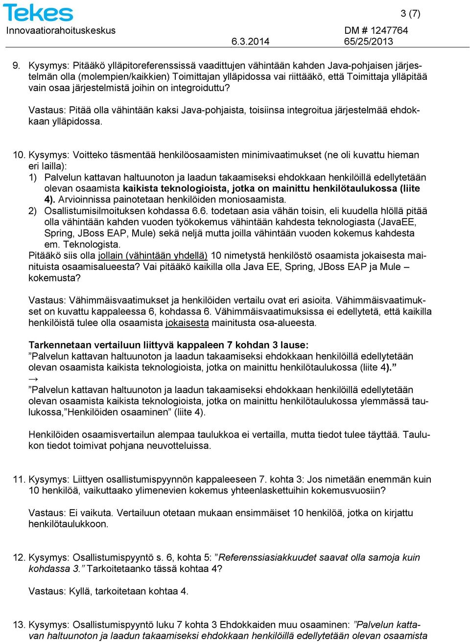 järjestelmistä joihin on integroiduttu? Vastaus: Pitää olla vähintään kaksi Java-pohjaista, toisiinsa integroitua järjestelmää ehdokkaan ylläpidossa. 10.