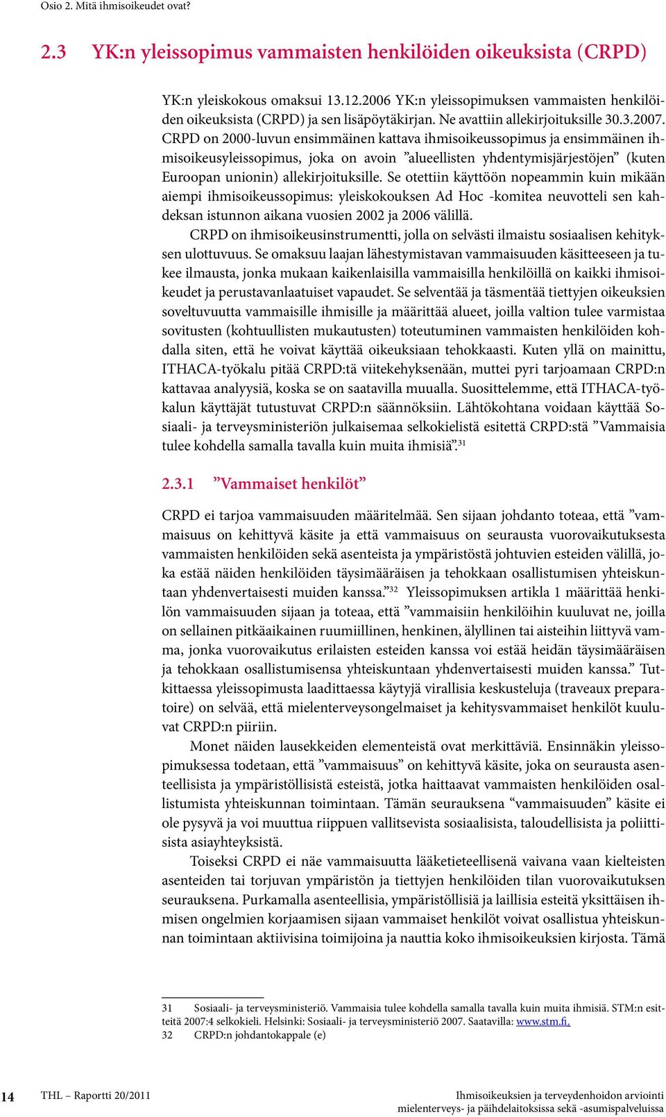 CRPD on 2000-luvun ensimmäinen kattava ihmisoikeussopimus ja ensimmäinen ihmisoikeusyleissopimus, joka on avoin alueellisten yhdentymisjärjestöjen (kuten Euroopan unionin) allekirjoituksille.