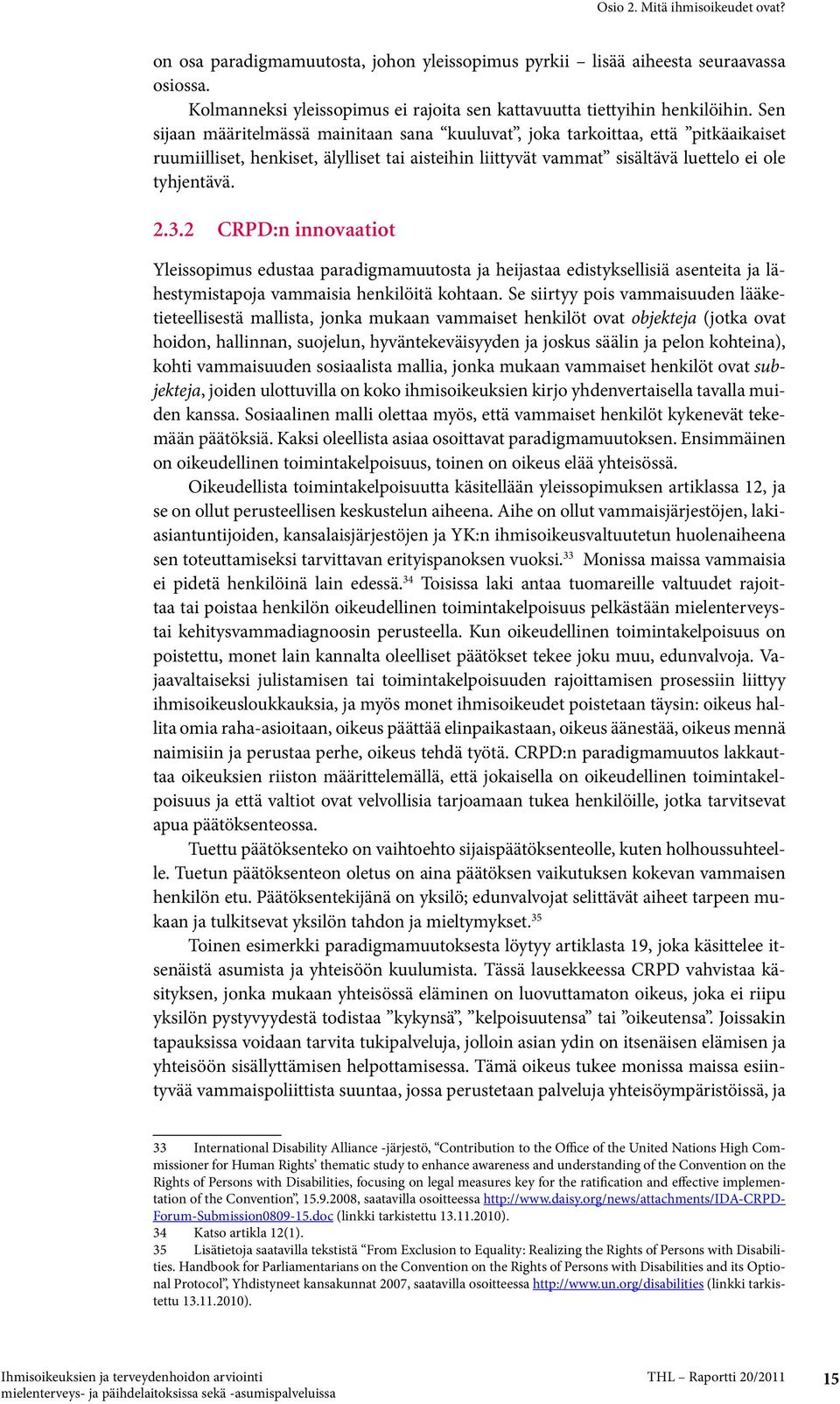 2 CRPD:n innovaatiot Yleissopimus edustaa paradigmamuutosta ja heijastaa edistyksellisiä asenteita ja lähestymistapoja vammaisia henkilöitä kohtaan.