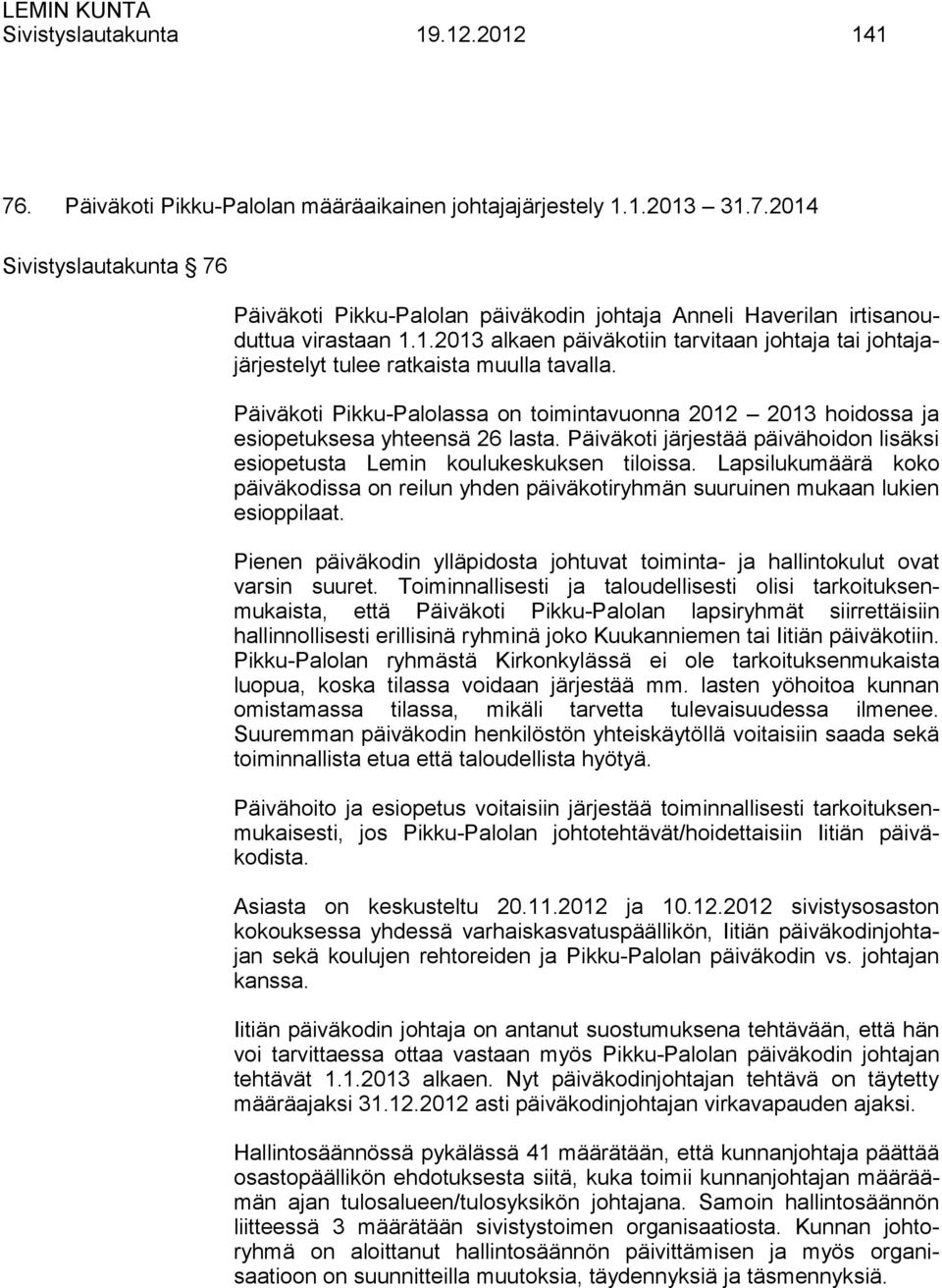 Päiväkoti järjestää päivähoidon lisäksi esiopetusta Lemin koulukeskuksen tiloissa. Lapsilukumäärä koko päiväkodissa on reilun yhden päiväkotiryhmän suuruinen mukaan lukien esioppilaat.