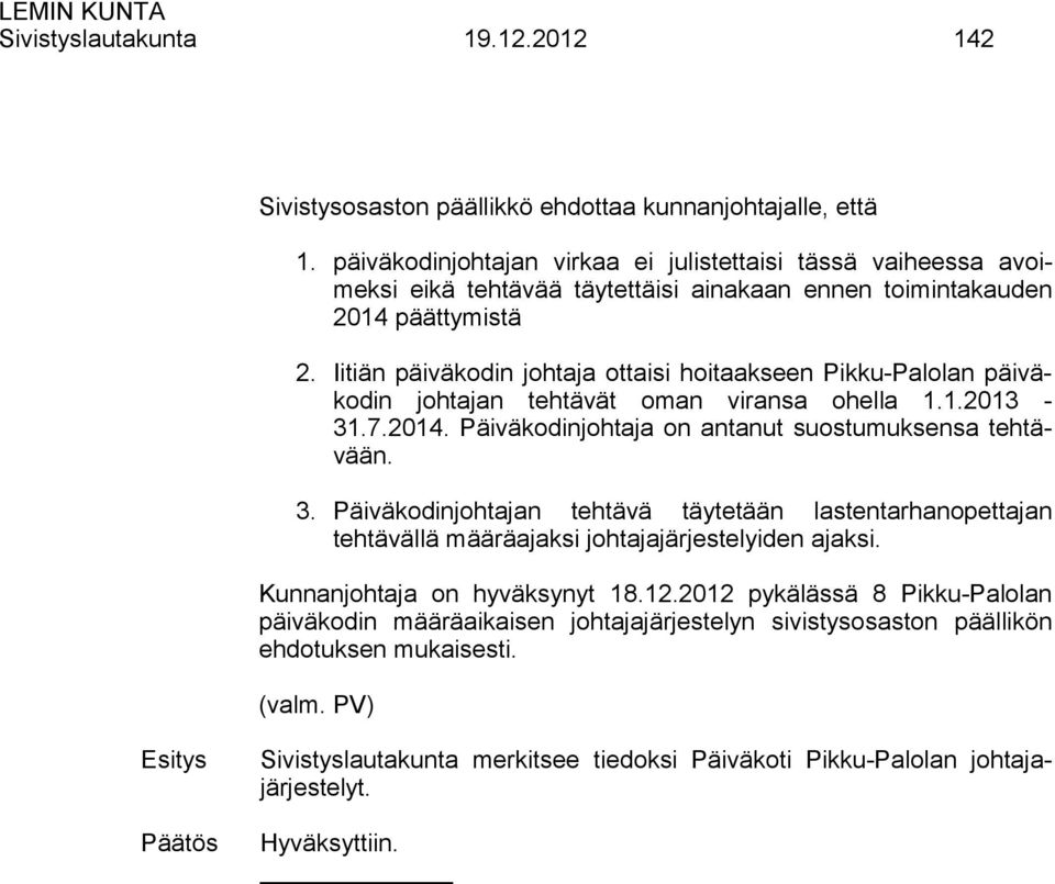 Iitiän päiväkodin johtaja ottaisi hoitaakseen Pikku-Palolan päiväkodin johtajan tehtävät oman viransa ohella 1.1.2013-31.7.2014. Päiväkodinjohtaja on antanut suostumuksensa tehtävään. 3.