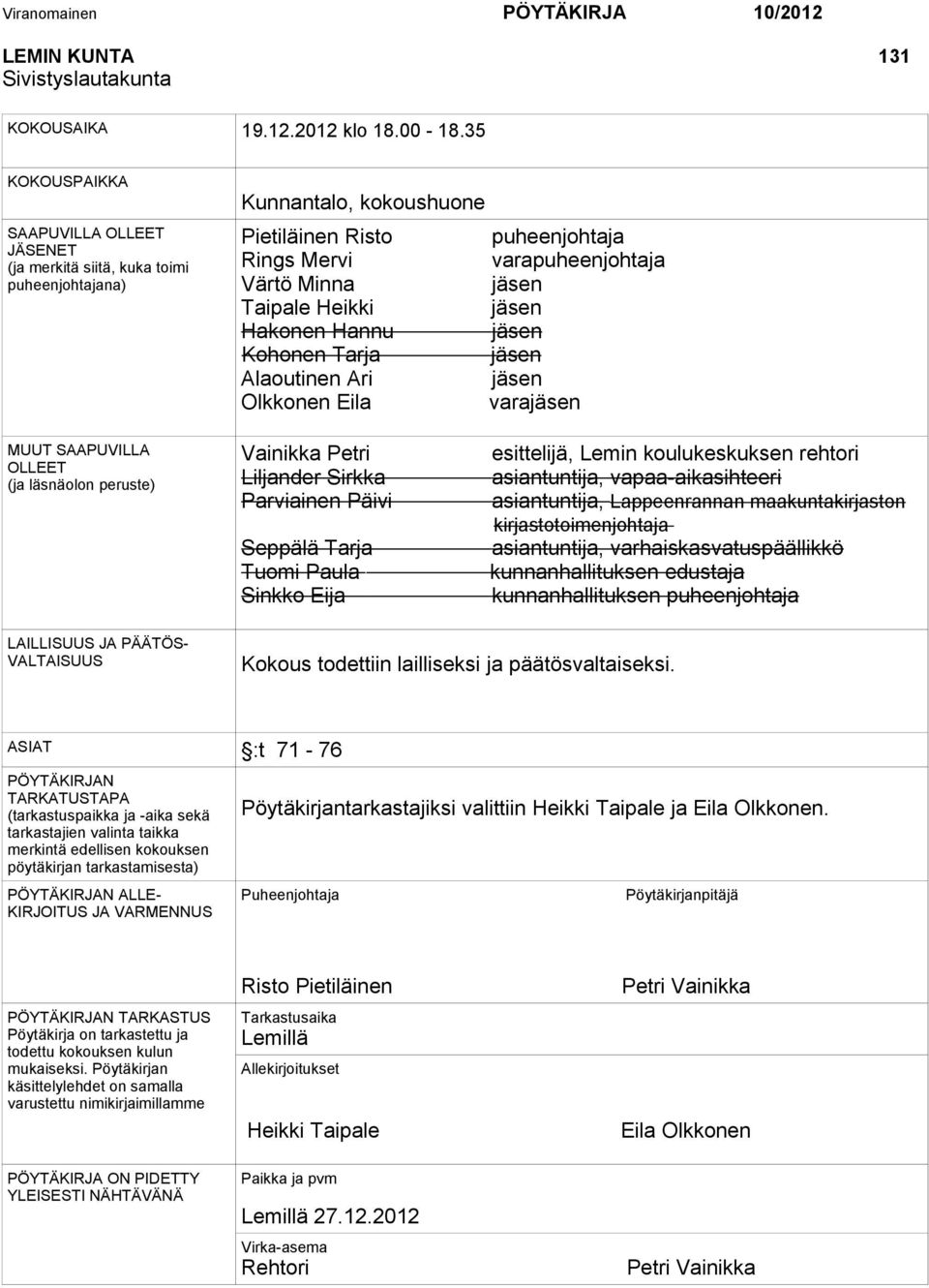 Taipale Heikki jäsen Hakonen Hannu jäsen Kohonen Tarja jäsen Alaoutinen Ari jäsen Olkkonen Eila varajäsen MUUT SAAPUVILLA OLLEET (ja läsnäolon peruste) Vainikka Petri Liljander Sirkka Parviainen