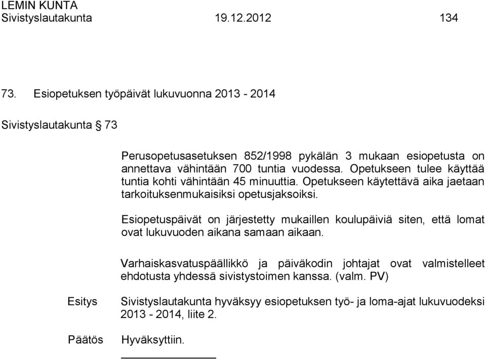 Opetukseen tulee käyttää tuntia kohti vähintään 45 minuuttia. Opetukseen käytettävä aika jaetaan tarkoituksenmukaisiksi opetusjaksoiksi.