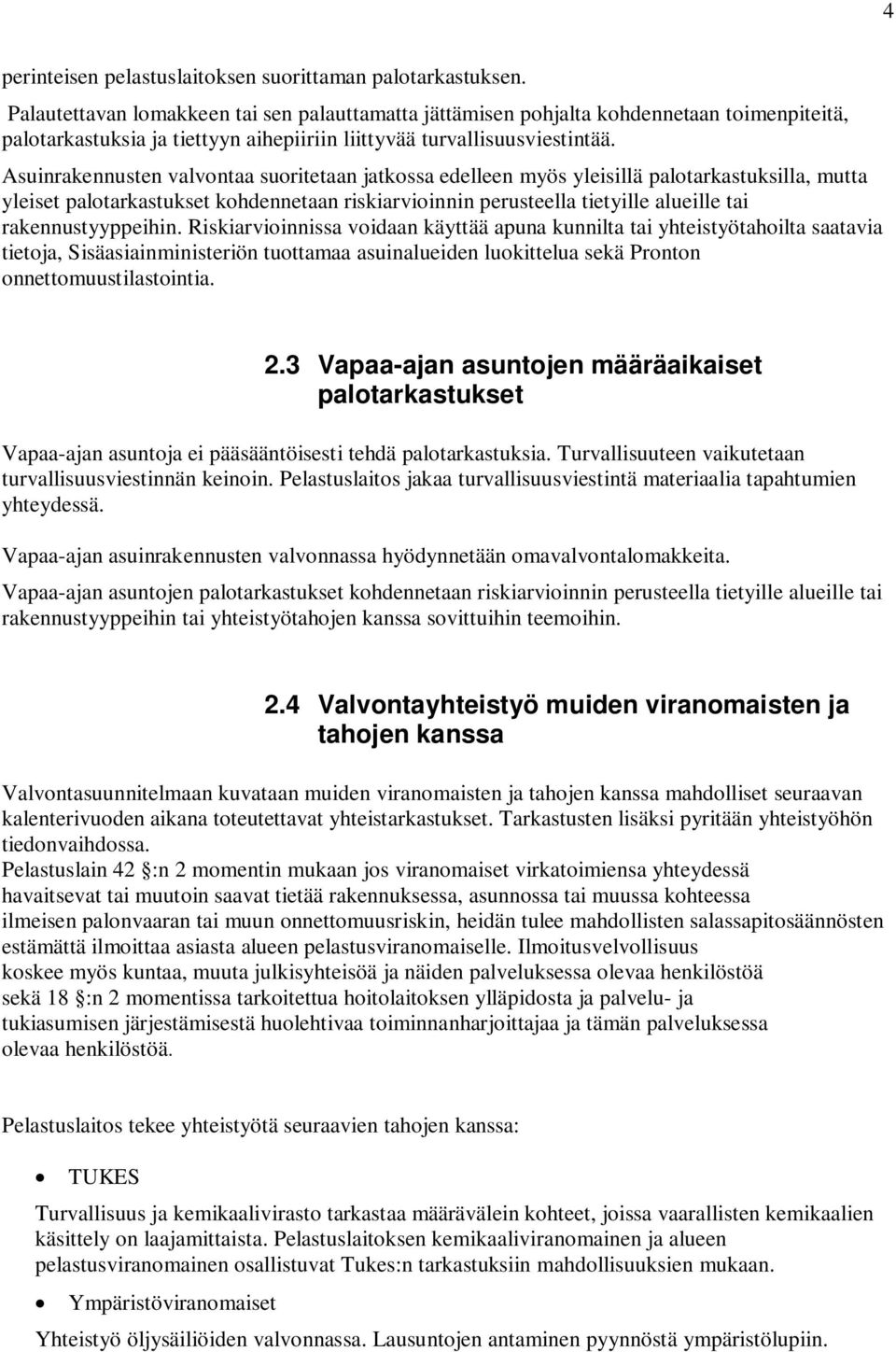 Asuinrakennusten valvontaa suoritetaan jatkossa edelleen myös yleisillä palotarkastuksilla, mutta yleiset palotarkastukset kohdennetaan riskiarvioinnin perusteella tietyille alueille tai