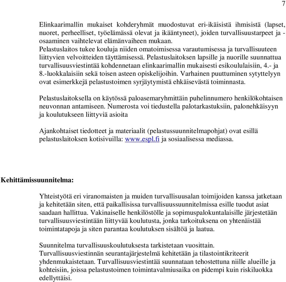 Pelastuslaitoksen lapsille ja nuorille suunnattua turvallisuusviestintää kohdennetaan elinkaarimallin mukaisesti esikoululaisiin, 4.- ja 8.-luokkalaisiin sekä toisen asteen opiskelijoihin.