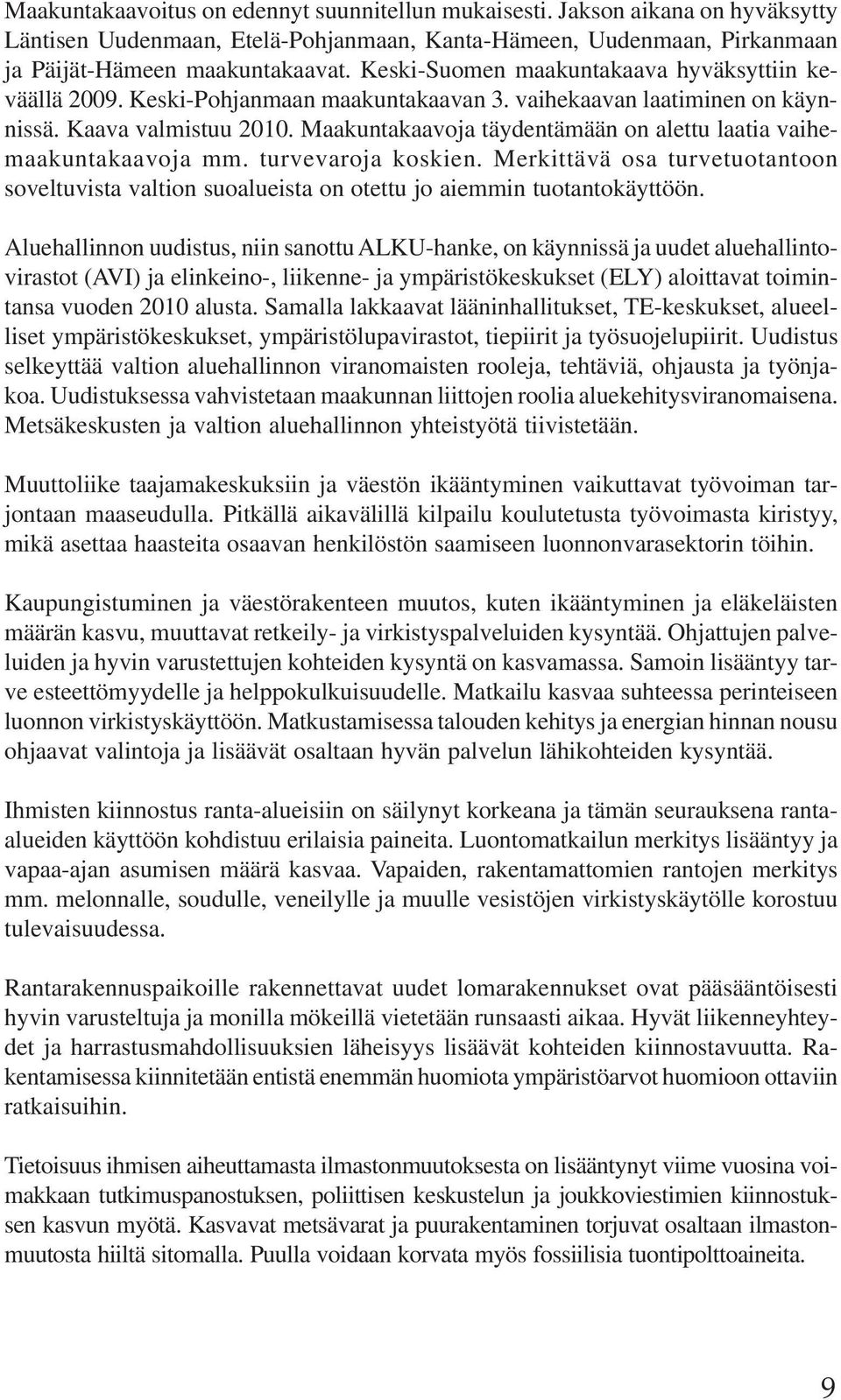 Maakuntakaavoja täydentämään on alettu laatia vaihemaakuntakaavoja mm. turvevaroja koskien. Merkittävä osa turvetuotantoon soveltuvista valtion suoalueista on otettu jo aiemmin tuotantokäyttöön.