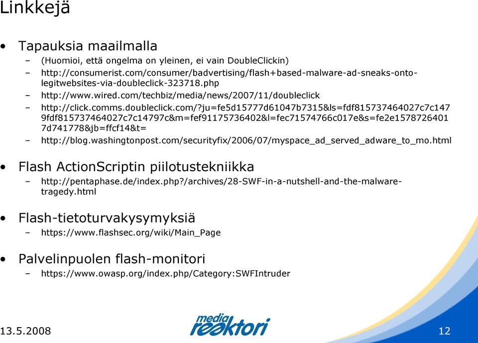 washingtonpost.com/securityfix/2006/07/myspace_ad_served_adware_to_mo.html Flash ActionScriptin piilotustekniikka http://pentaphase.de/index.php?/archives/28-swf-in-a-nutshell-and-the-malwaretragedy.